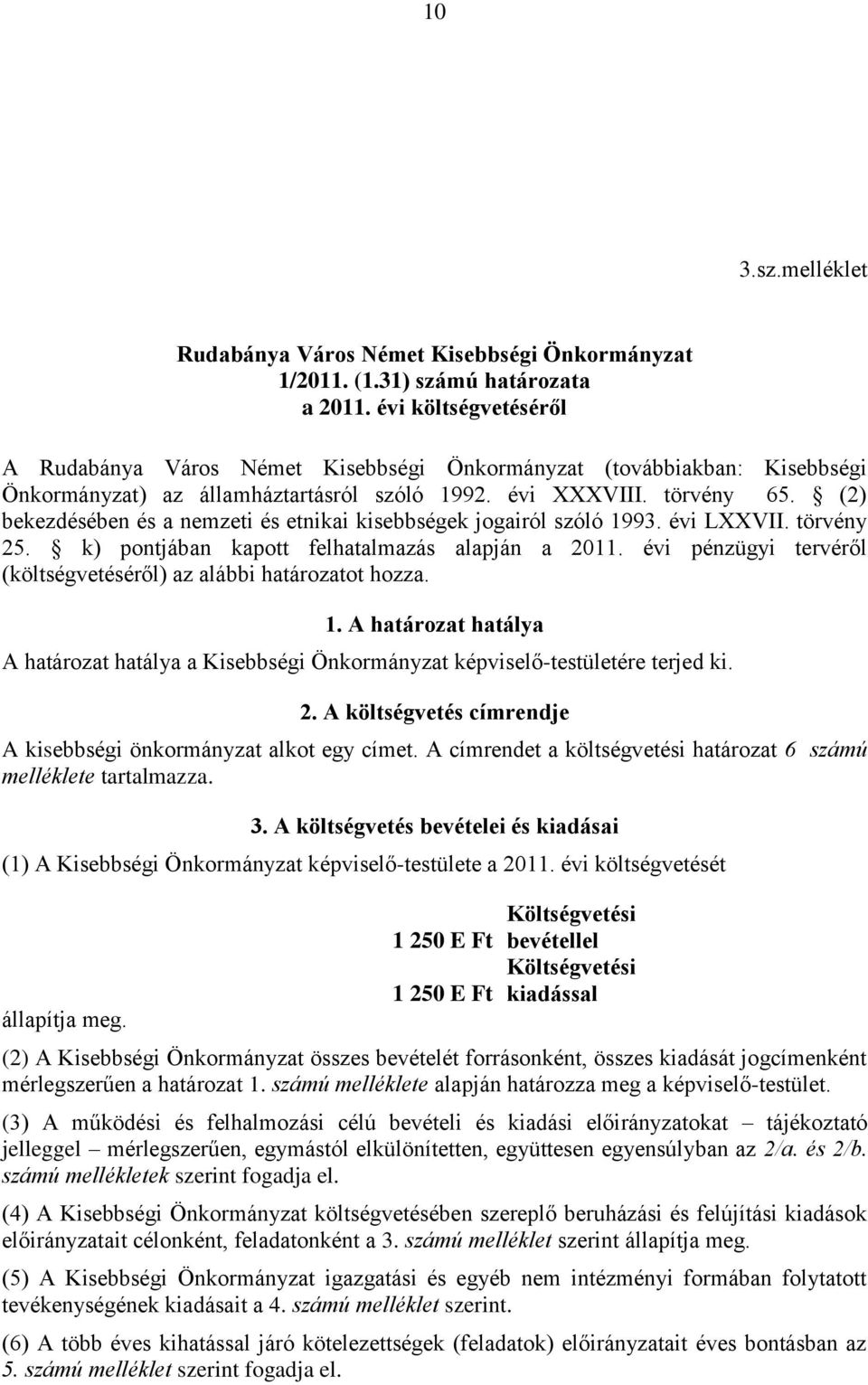 alapján a 2011 évi pénzügyi tervéről (költségvetéséről) az alábbi határozatot hozza 1 A határozat hatálya A határozat hatálya a Kisebbségi Önkormányzat képviselő-testületére terjed ki 2 A