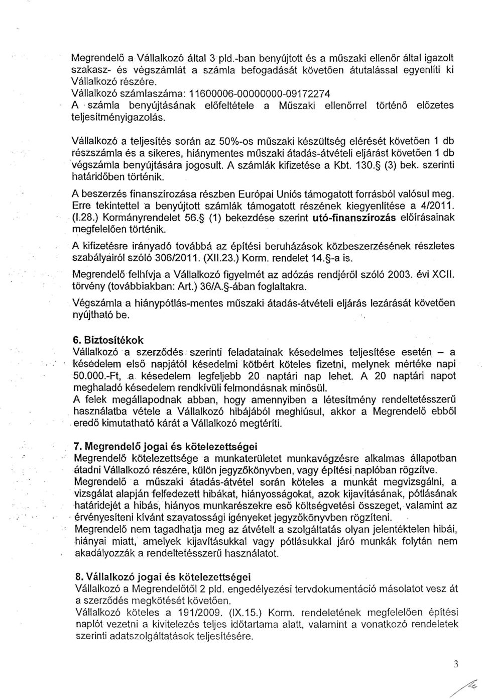 Vállalkozó a teljesítés során az 500/0-os műszaki készültség elérését követően 1 db részszámla és a sikeres, hiánymentes műszaki átadás-átvételi eljárást követően 1 db végszámla benyújtására jogosult.