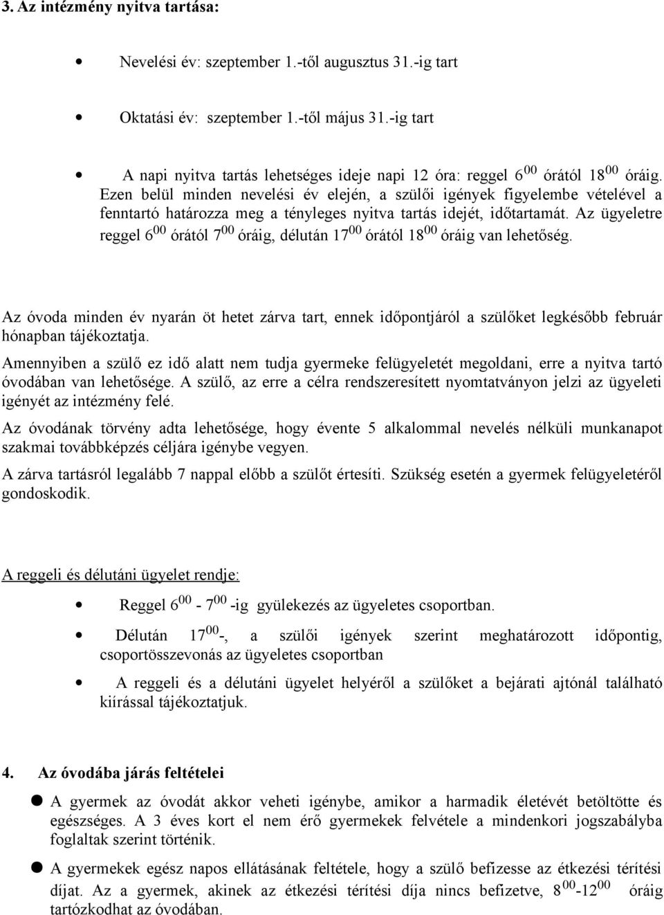 Ezen belül minden nevelési év elején, a szülői igények figyelembe vételével a fenntartó határzza meg a tényleges nyitva tartás idejét, időtartamát.