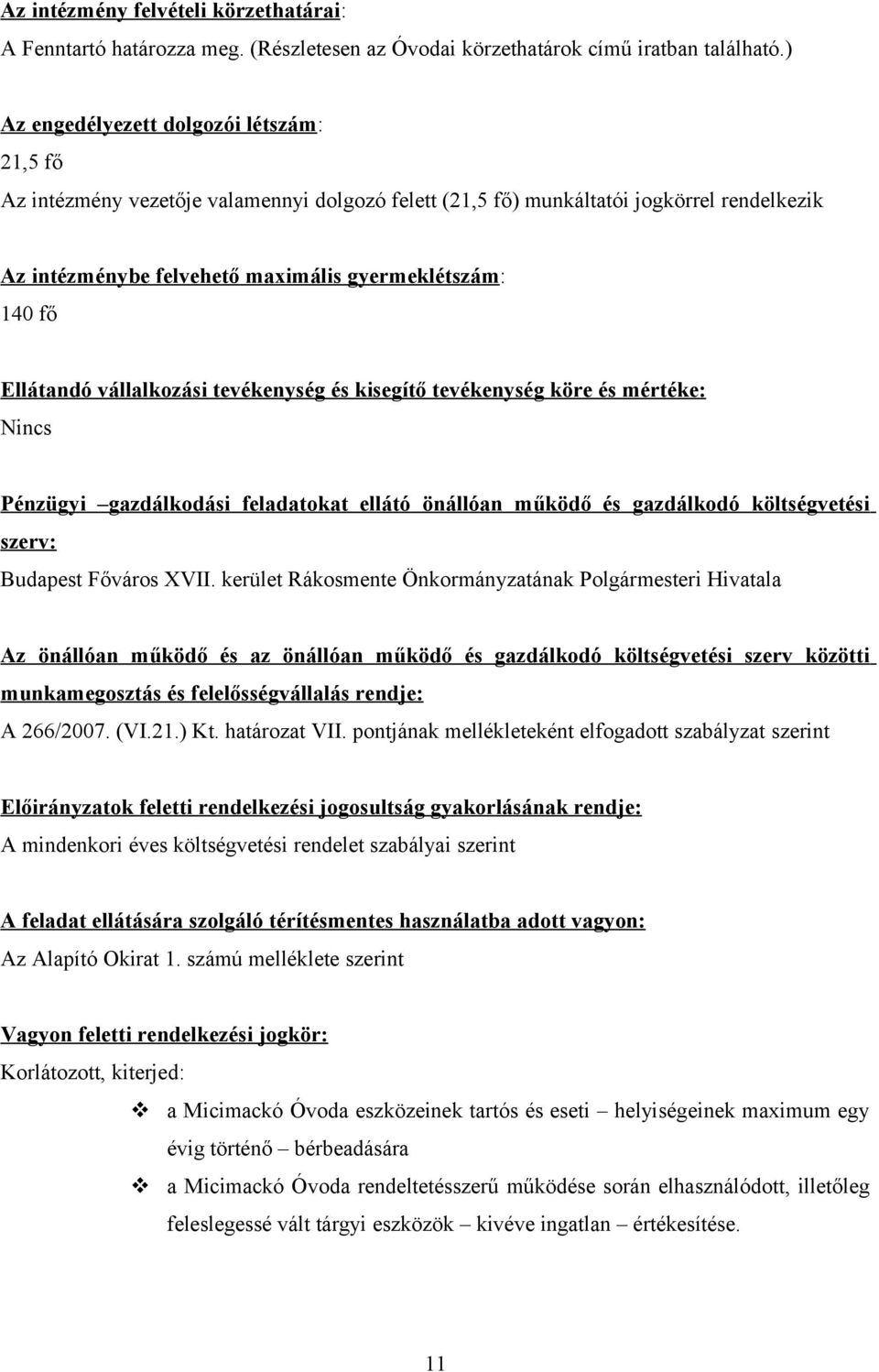 Ellátandó vállalkozási tevékenység és kisegítő tevékenység köre és mértéke: Nincs Pénzügyi gazdálkodási feladatokat ellátó önállóan működő és gazdálkodó költségvetési szerv: Budapest Főváros XVII.