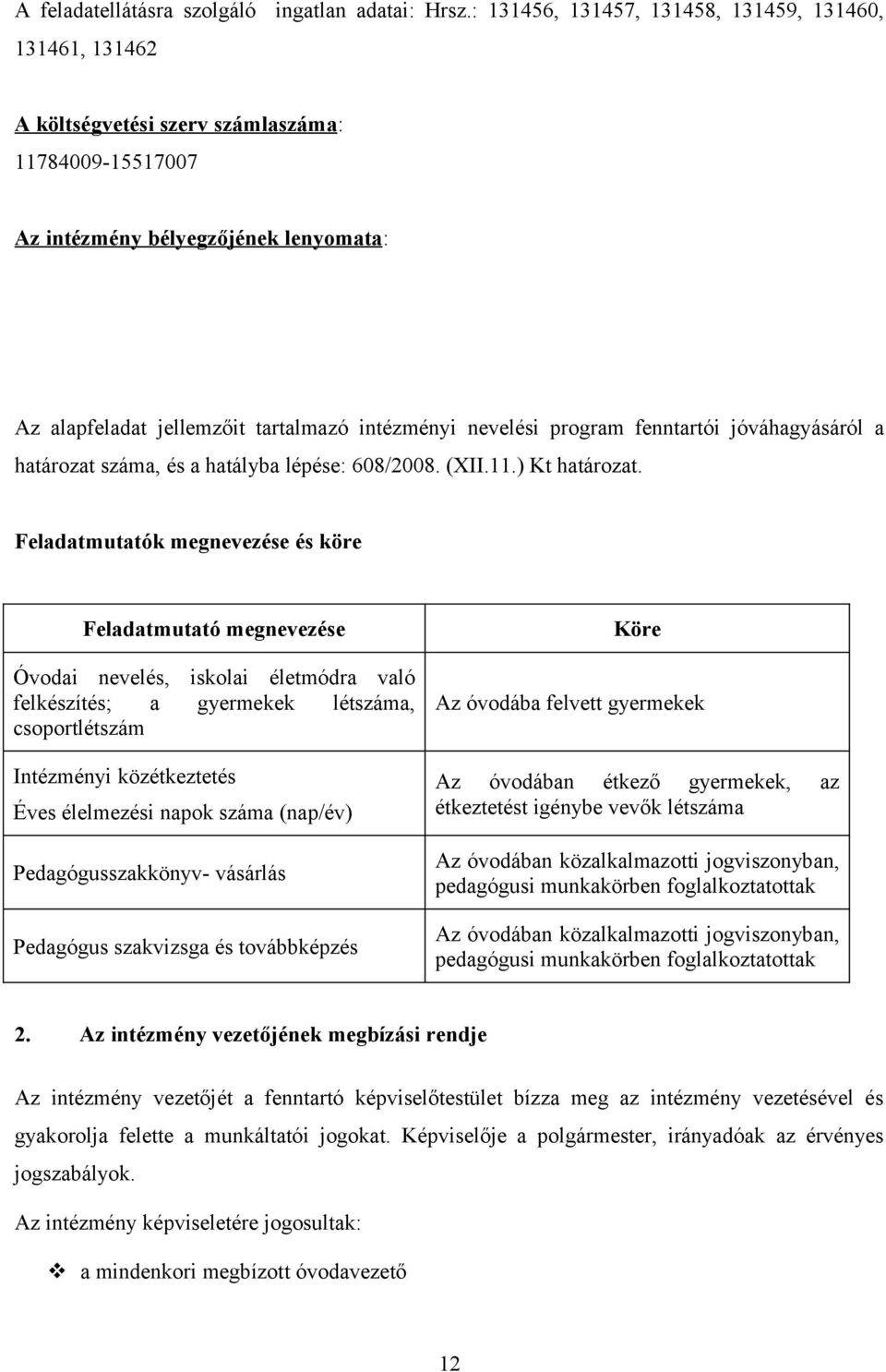 nevelési program fenntartói jóváhagyásáról a határozat száma, és a hatályba lépése: 608/2008. (XII.11.) Kt határozat.