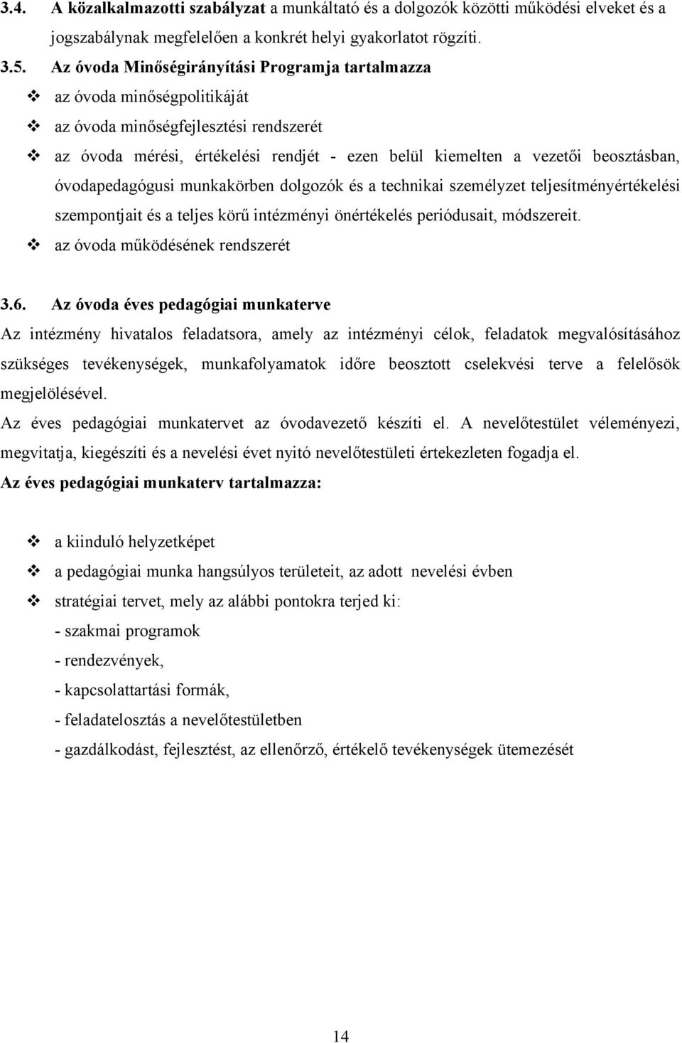 óvodapedagógusi munkakörben dolgozók és a technikai személyzet teljesítményértékelési szempontjait és a teljes körű intézményi önértékelés periódusait, módszereit. az óvoda működésének rendszerét 3.6.