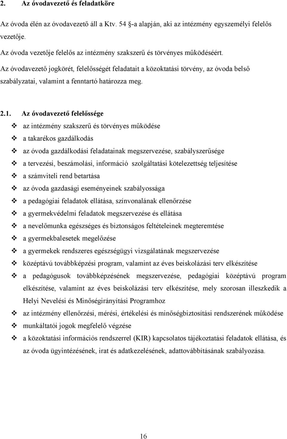 Az óvodavezető jogkörét, felelősségét feladatait a közoktatási törvény, az óvoda belső szabályzatai, valamint a fenntartó határozza meg. 2.1.