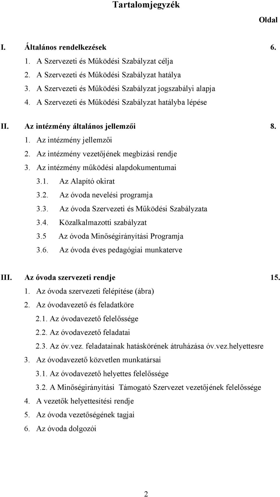 Az intézmény vezetőjének megbízási rendje 3. Az intézmény működési alapdokumentumai 3.1. Az Alapító okirat 3.2. Az óvoda nevelési programja 3.3. Az óvoda Szervezeti és Működési Szabályzata 3.4.