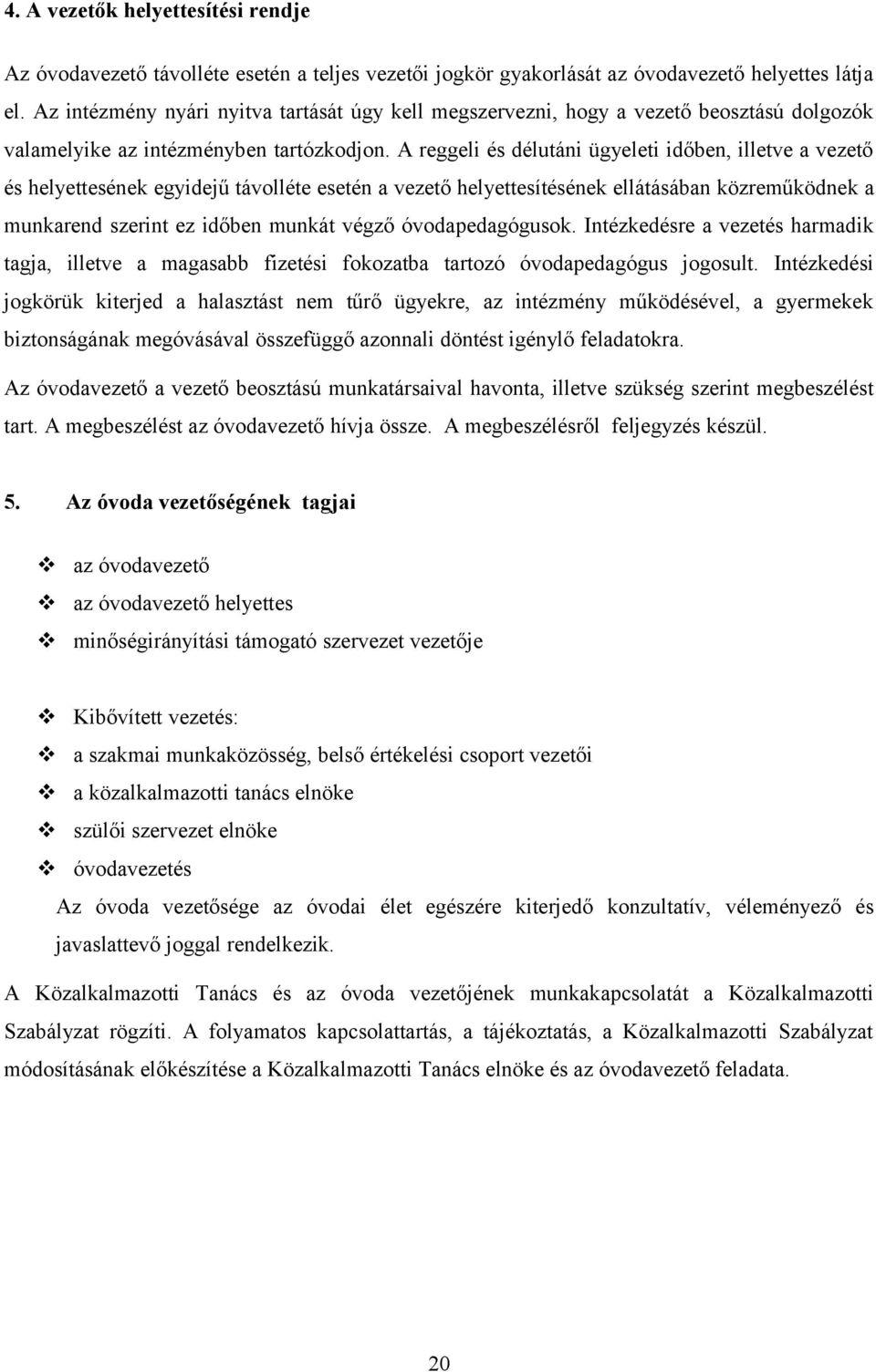 A reggeli és délutáni ügyeleti időben, illetve a vezető és helyettesének egyidejű távolléte esetén a vezető helyettesítésének ellátásában közreműködnek a munkarend szerint ez időben munkát végző