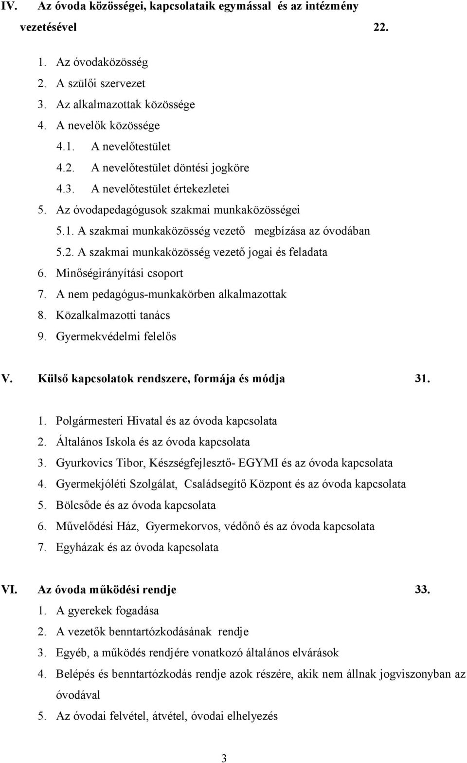 Minőségirányítási csoport 7. A nem pedagógus-munkakörben alkalmazottak 8. Közalkalmazotti tanács 9. Gyermekvédelmi felelős V. Külső kapcsolatok rendszere, formája és módja 31. 1.