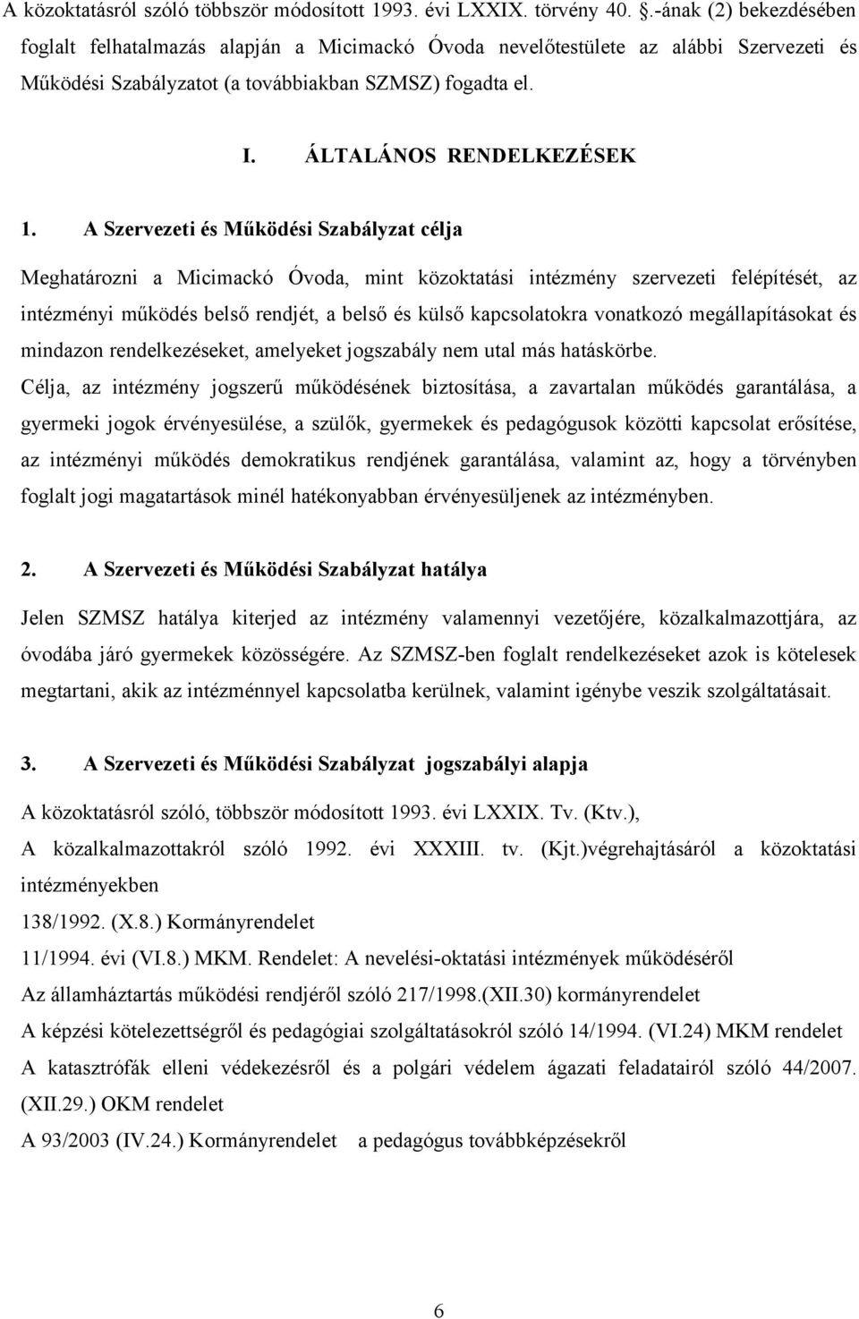 A Szervezeti és Működési Szabályzat célja Meghatározni a Micimackó Óvoda, mint közoktatási intézmény szervezeti felépítését, az intézményi működés belső rendjét, a belső és külső kapcsolatokra