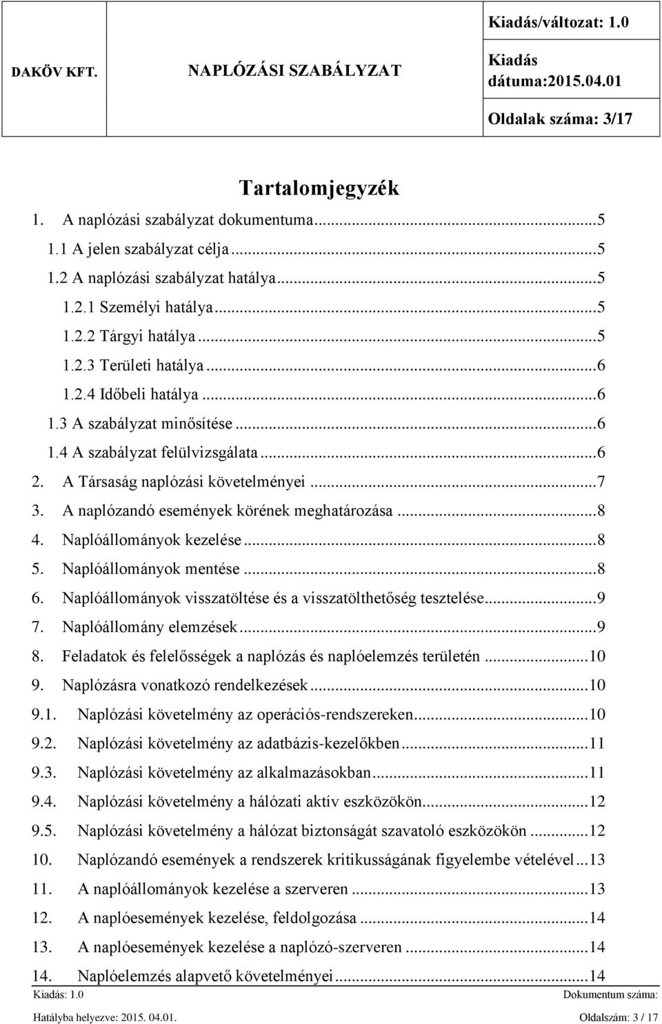 A naplózandó események körének meghatározása... 8 4. Naplóállományok kezelése... 8 5. Naplóállományok mentése... 8 6. Naplóállományok visszatöltése és a visszatölthetőség tesztelése... 9 7.