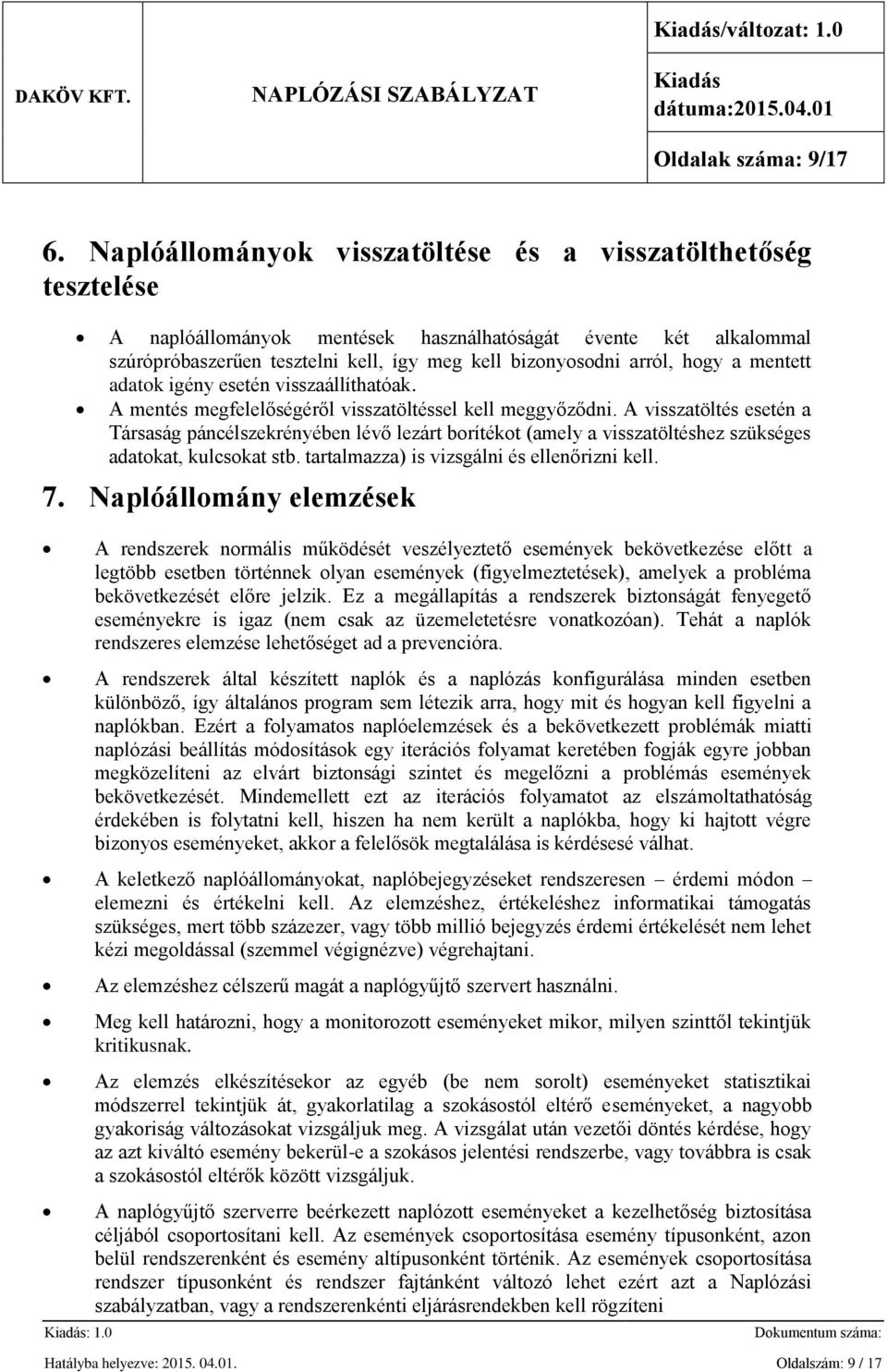 hogy a mentett adatok igény esetén visszaállíthatóak. A mentés megfelelőségéről visszatöltéssel kell meggyőződni.