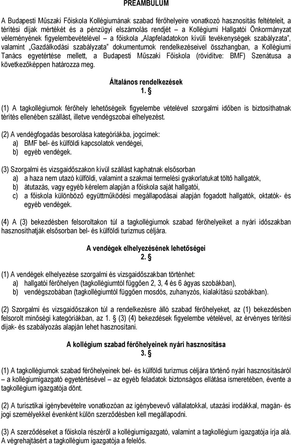 Tanács egyetértése mellett, a Budapesti Műszaki Főiskola (rövidítve: BMF) Szenátusa a következőképpen határozza meg. Általános rendelkezések 1.