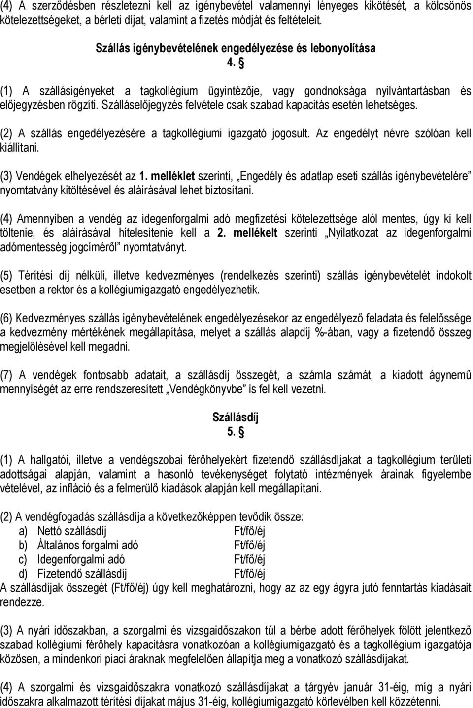 Szálláselőjegyzés felvétele csak szabad kapacitás esetén lehetséges. (2) A szállás engedélyezésére a tagkollégiumi igazgató jogosult. Az engedélyt névre szólóan kell kiállítani.