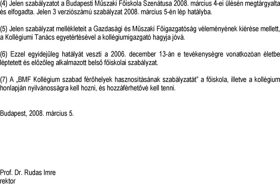 (6) Ezzel egyidejűleg hatályát veszti a 2006. december 13-án e tevékenységre vonatkozóan életbe léptetett és előzőleg alkalmazott belső főiskolai szabályzat.