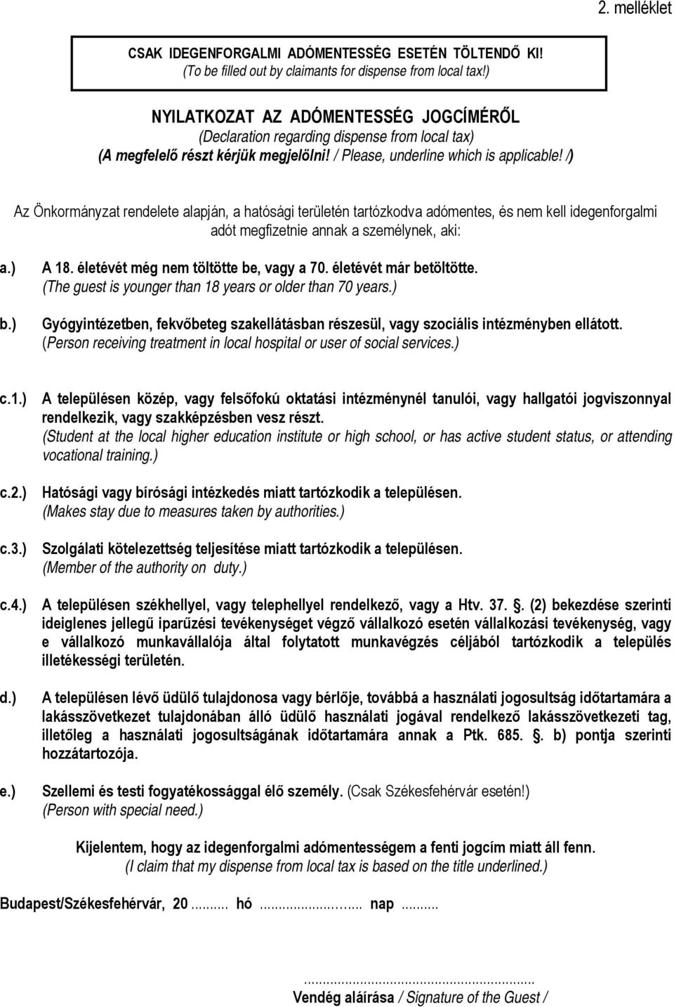 /) Az Önkormányzat rendelete alapján, a hatósági területén tartózkodva adómentes, és nem kell idegenforgalmi adót megfizetnie annak a személynek, aki: a.) b.) A 18.