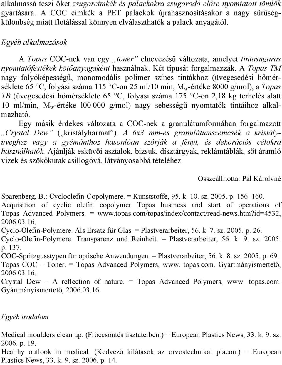 Egyéb alkalmazások A Topas COC-nek van egy toner elnevezésű változata, amelyet tintasugaras nyomtatófestékek kötőanyagaként használnak. Két típusát forgalmazzák.