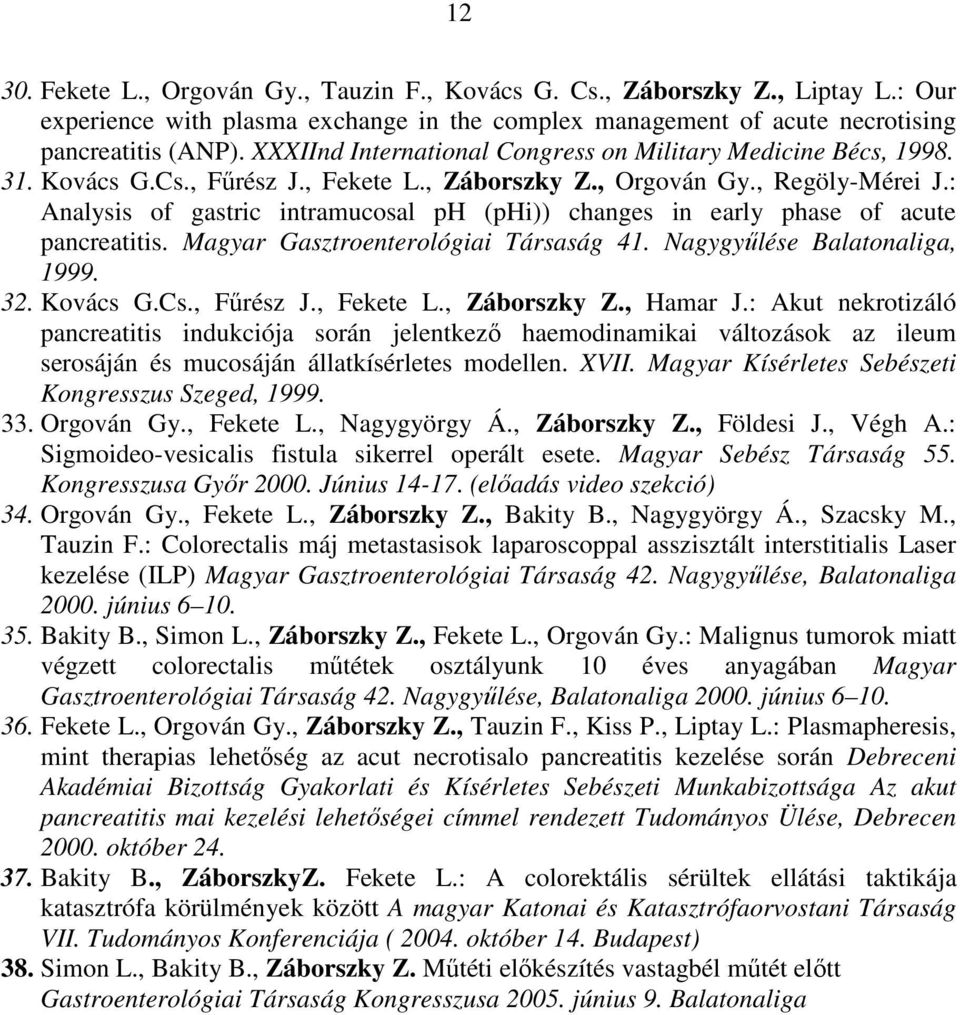 : Analysis of gastric intramucosal ph (phi)) changes in early phase of acute pancreatitis. Magyar Gasztroenterológiai Társaság 41. Nagygyőlése Balatonaliga, 1999. 32. Kovács G.Cs., Főrész J.