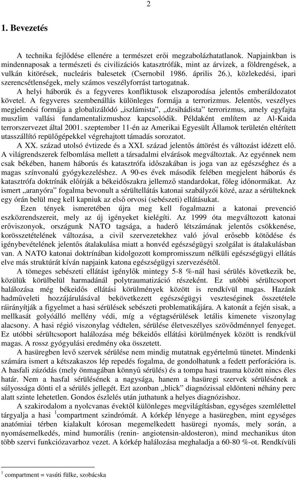 ), közlekedési, ipari szerencsétlenségek, mely számos veszélyforrást tartogatnak. A helyi háborúk és a fegyveres konfliktusok elszaporodása jelentıs emberáldozatot követel.