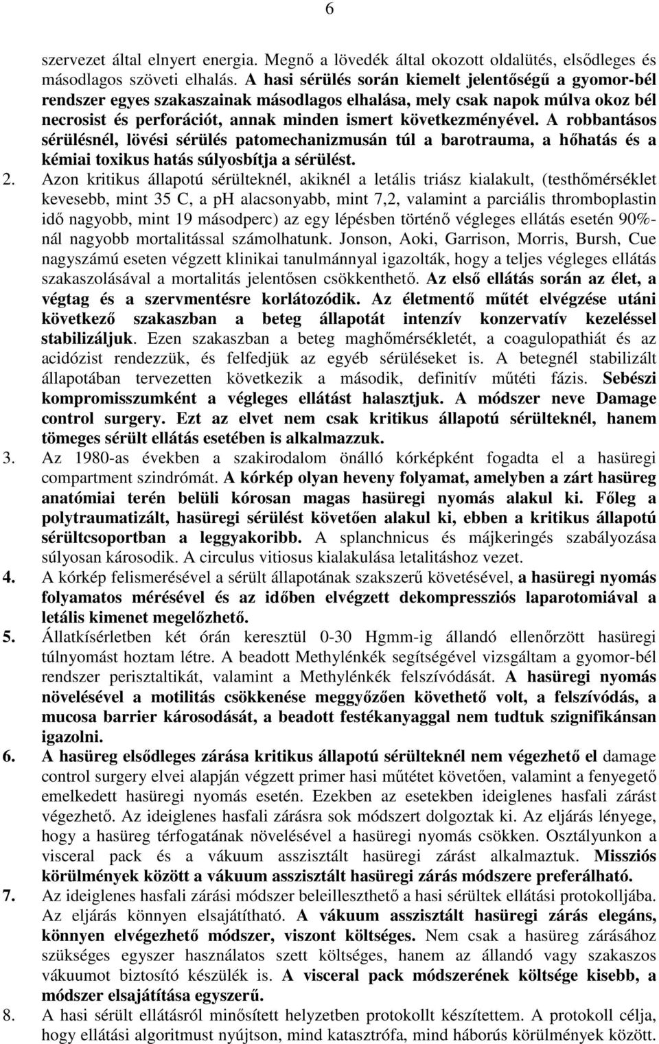 A robbantásos sérülésnél, lövési sérülés patomechanizmusán túl a barotrauma, a hıhatás és a kémiai toxikus hatás súlyosbítja a sérülést. 2.