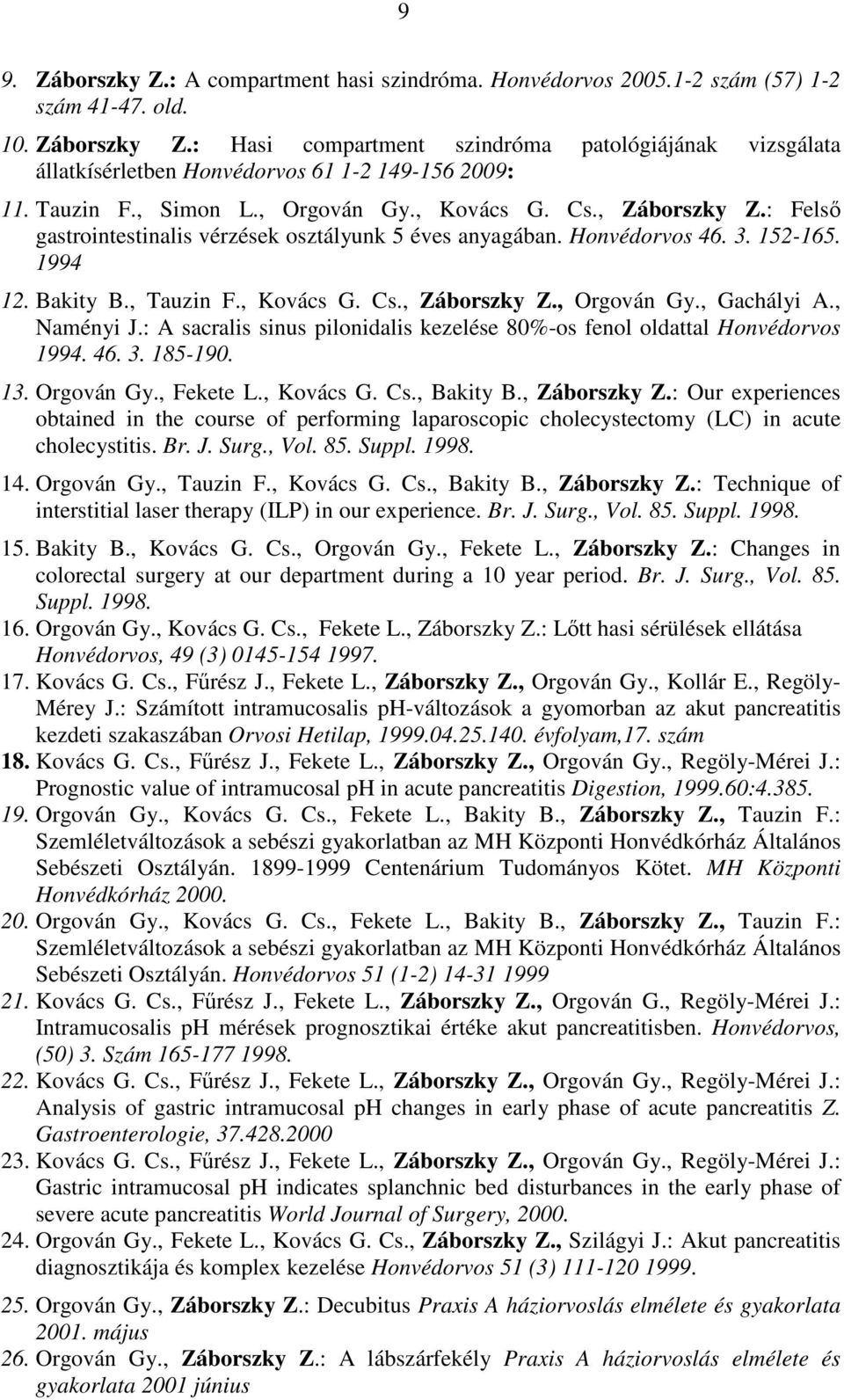 , Naményi J.: A sacralis sinus pilonidalis kezelése 80%-os fenol oldattal Honvédorvos 1994. 46. 3. 185-190. 13. Orgován Gy., Fekete L., Kovács G. Cs., Bakity B., Záborszky Z.