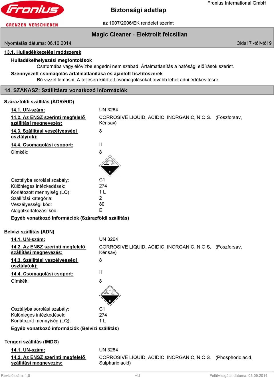 14. SZAKASZ: Szállításra vonatkozó információk Szárazföldi szállítás (ADR/RID) 14.1. UN-szám: UN 3264 14.2. Az ENSZ szerinti megfelelő szállítási megnevezés: 14.3. Szállítási veszélyességi osztály(ok): 14.