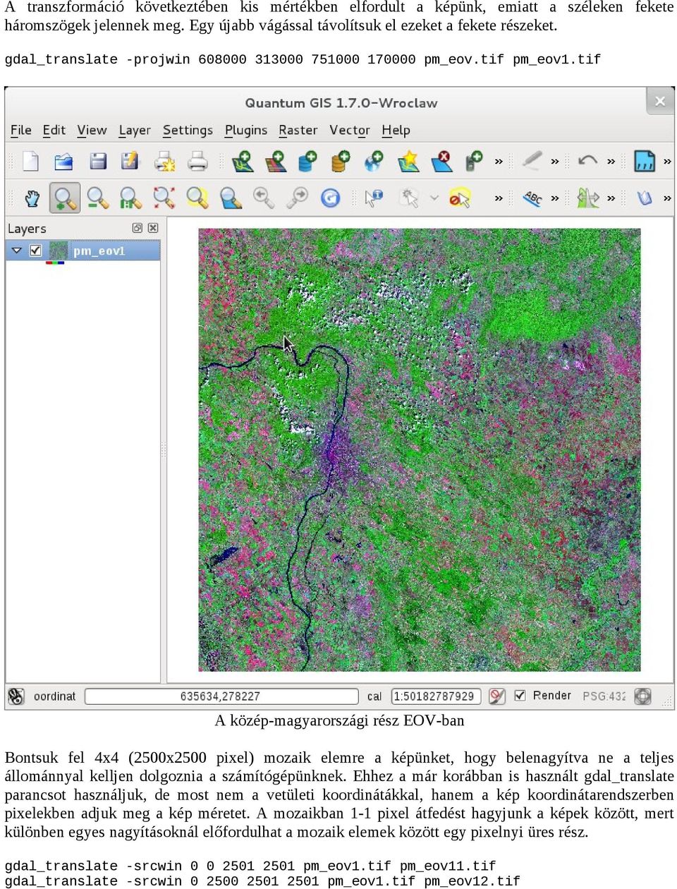 tif A közép-magyarországi rész EOV-ban Bontsuk fel 4x4 (2500x2500 pixel) mozaik elemre a képünket, hogy belenagyítva ne a teljes állománnyal kelljen dolgoznia a számítógépünknek.