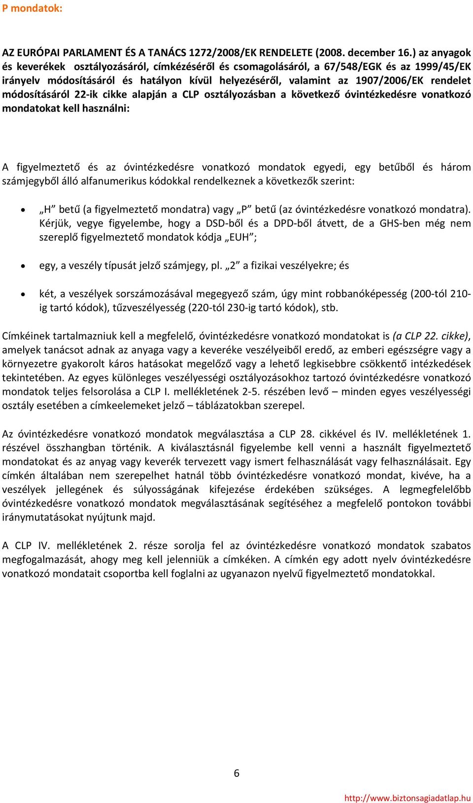 módosításáról 22 ik cikke alapján a CLP osztályozásban a következő óvintézkedésre vonatkozó mondatokat kell használni: A figyelmeztető és az óvintézkedésre vonatkozó mondatok egyedi, egy betűből és