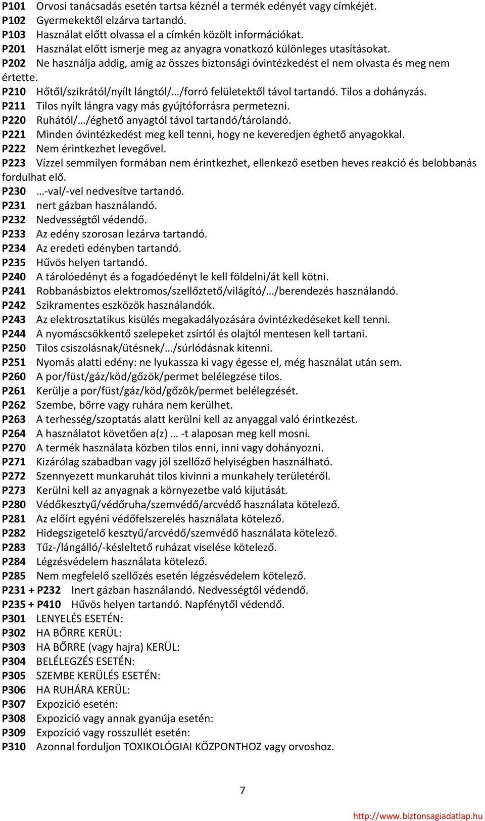 P210 Hőtől/szikrától/nyílt lángtól/ /forró felületektől távol tartandó. Tilos a dohányzás. P211 Tilos nyílt lángra vagy más gyújtóforrásra permetezni.