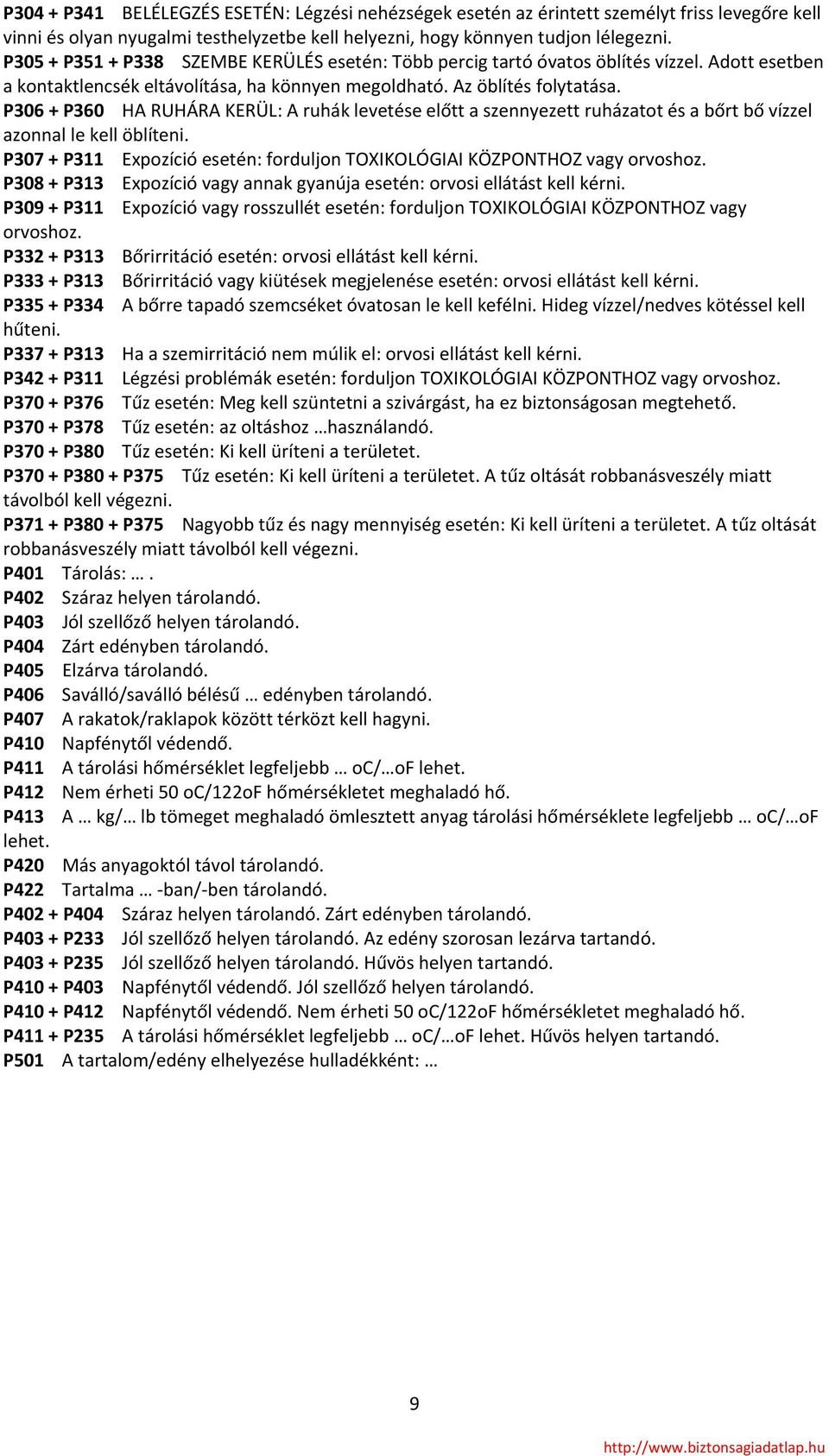 P306 + P360 HA RUHÁRA KERÜL: A ruhák levetése előtt a szennyezett ruházatot és a bőrt bő vízzel azonnal le kell öblíteni. P307 + P311 Expozíció esetén: forduljon TOXIKOLÓGIAI KÖZPONTHOZ vagy orvoshoz.