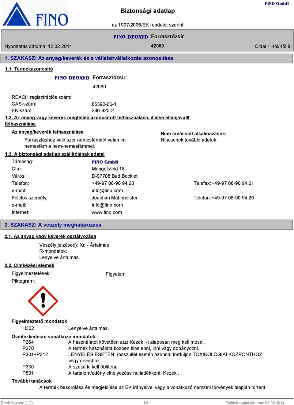 1.3. A biztonsági adatlap szállítójának adatai Társaság: Cím: Város: Mangelsfeld 18 D-97708 Bad Bocklet Nem tanácsolt alkalmazások: Telefon: +49-97 08-90 94 20 Telefax:+49-97 08-90 94 21 e-mail: