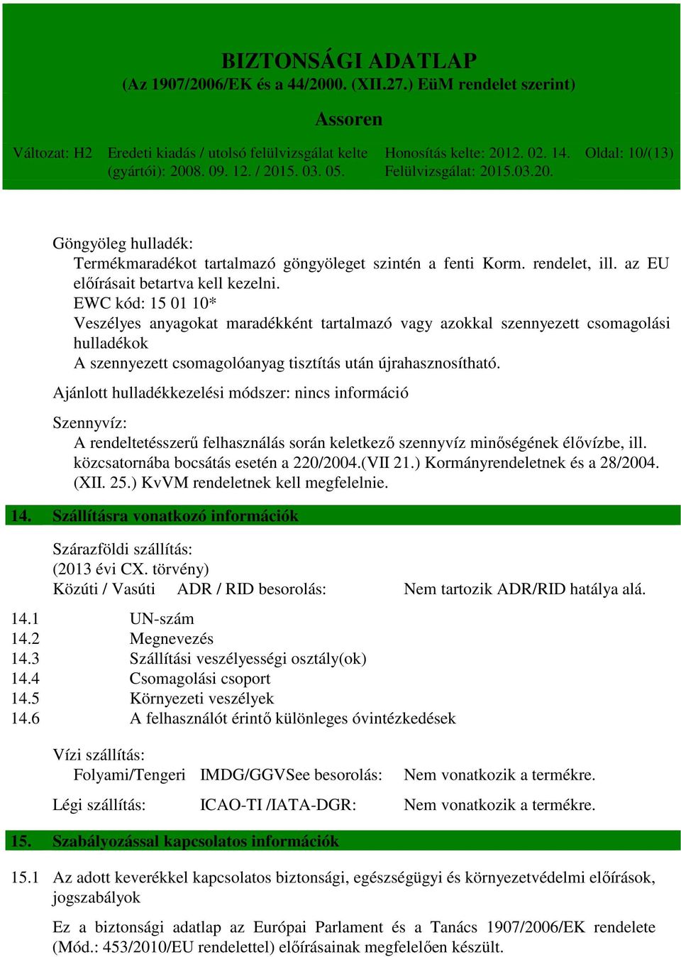 Ajánlott hulladékkezelési módszer: nincs információ Szennyvíz: A rendeltetésszerű felhasználás során keletkező szennyvíz minőségének élővízbe, ill. közcsatornába bocsátás esetén a 220/2004.(VII 21.