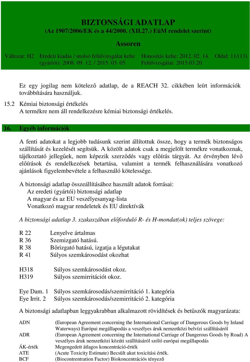 Egyéb információk A fenti adatokat a legjobb tudásunk szerint állítottuk össze, hogy a termék biztonságos szállítását és kezelését segítsük.