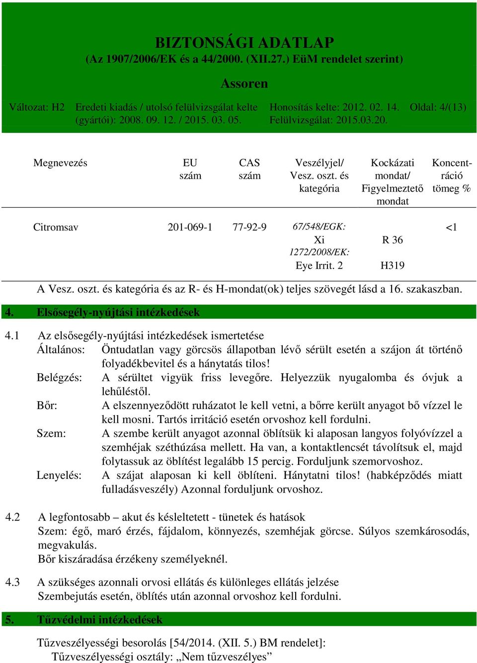 és kategória és az R- és H-mondat(ok) teljes szövegét lásd a 16. szakaszban. 4. Elsősegély-nyújtási intézkedések 4.