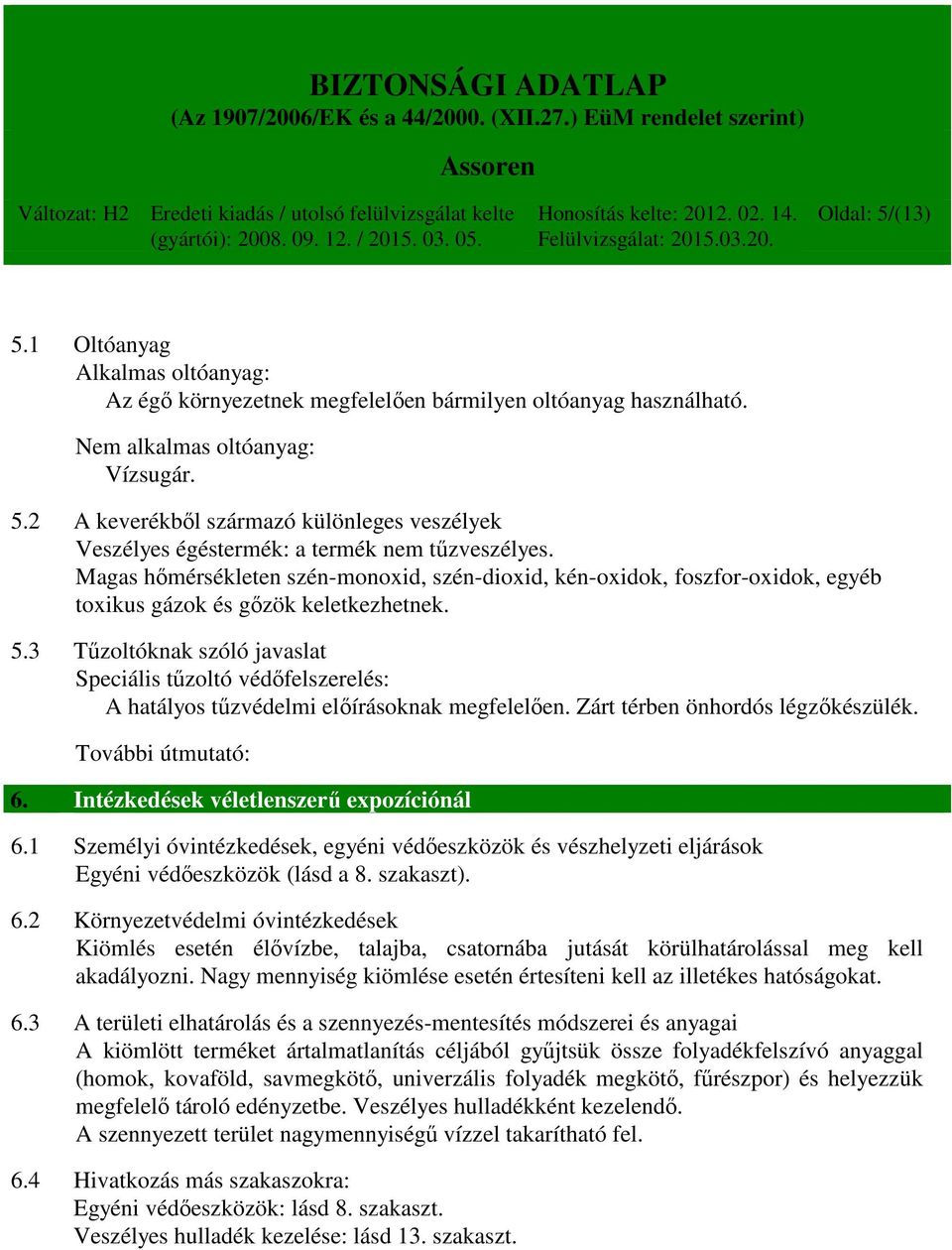 3 Tűzoltóknak szóló javaslat Speciális tűzoltó védőfelszerelés: A hatályos tűzvédelmi előírásoknak megfelelően. Zárt térben önhordós légzőkészülék. További útmutató: 6.