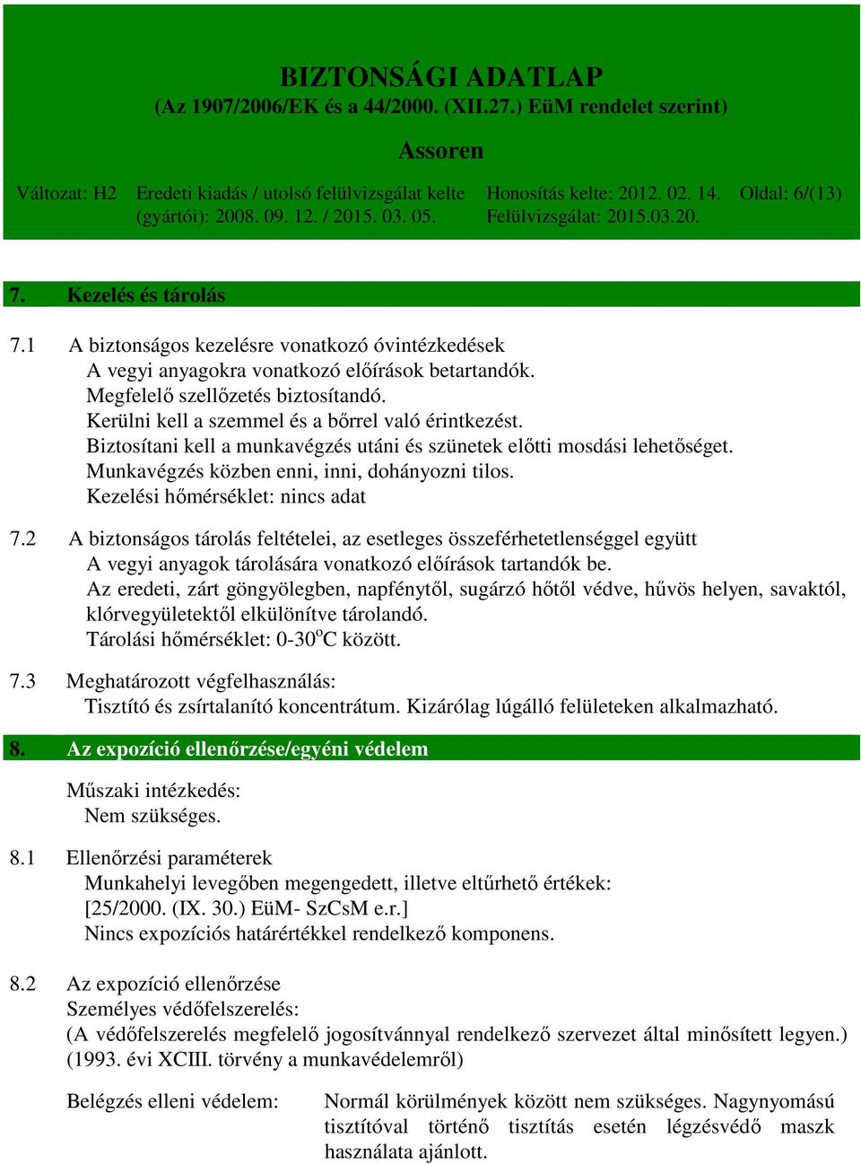 Kezelési hőmérséklet: nincs adat 7.2 A biztonságos tárolás feltételei, az esetleges összeférhetetlenséggel együtt A vegyi anyagok tárolására vonatkozó előírások tartandók be.