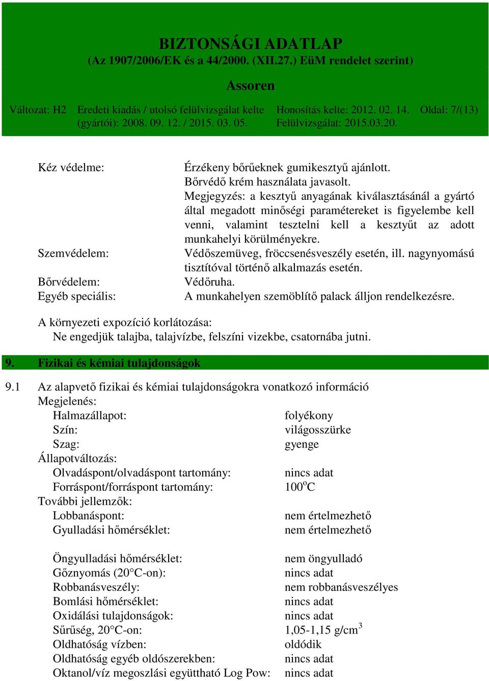 Védőszemüveg, fröccsenésveszély esetén, ill. nagynyomású tisztítóval történő alkalmazás esetén. Védőruha. A munkahelyen szemöblítő palack álljon rendelkezésre.