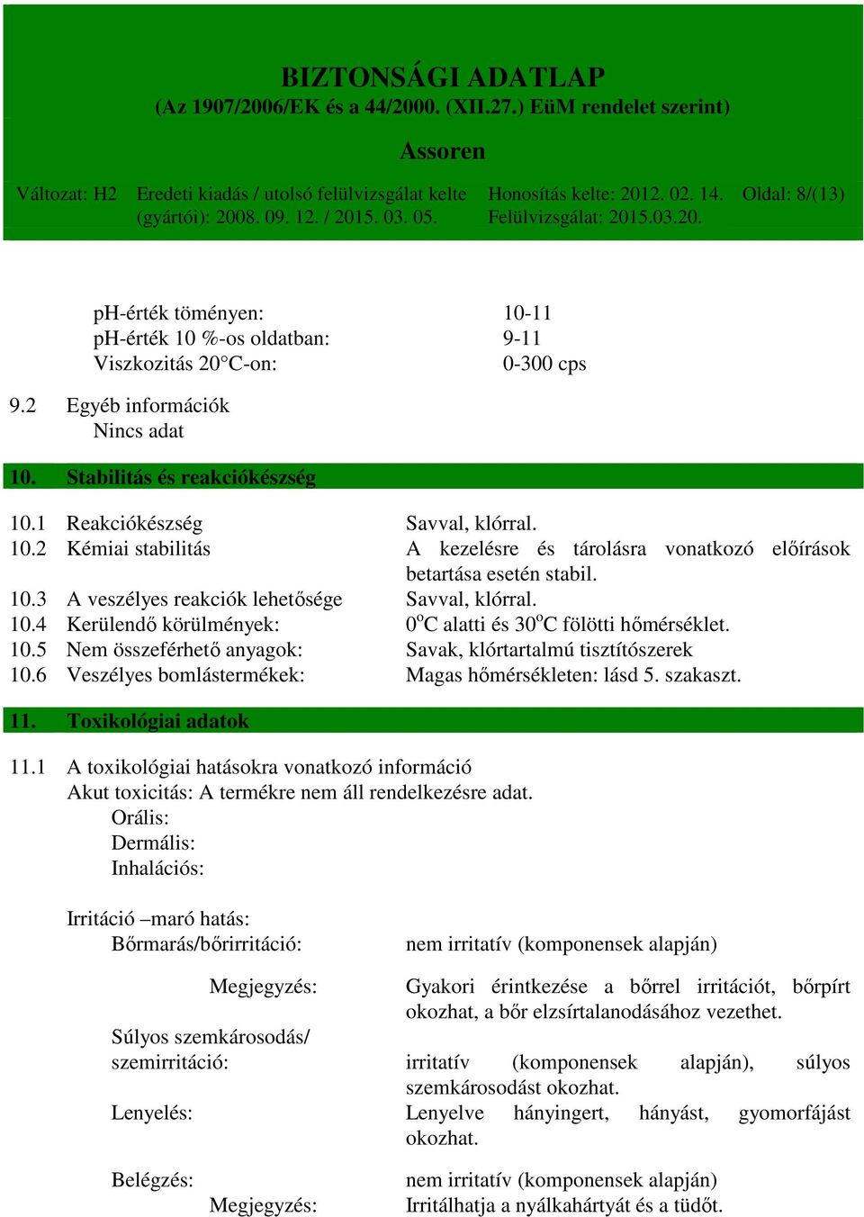 10.5 Nem összeférhető anyagok: Savak, klórtartalmú tisztítószerek 10.6 Veszélyes bomlástermékek: Magas hőmérsékleten: lásd 5. szakaszt. 11. Toxikológiai adatok 11.