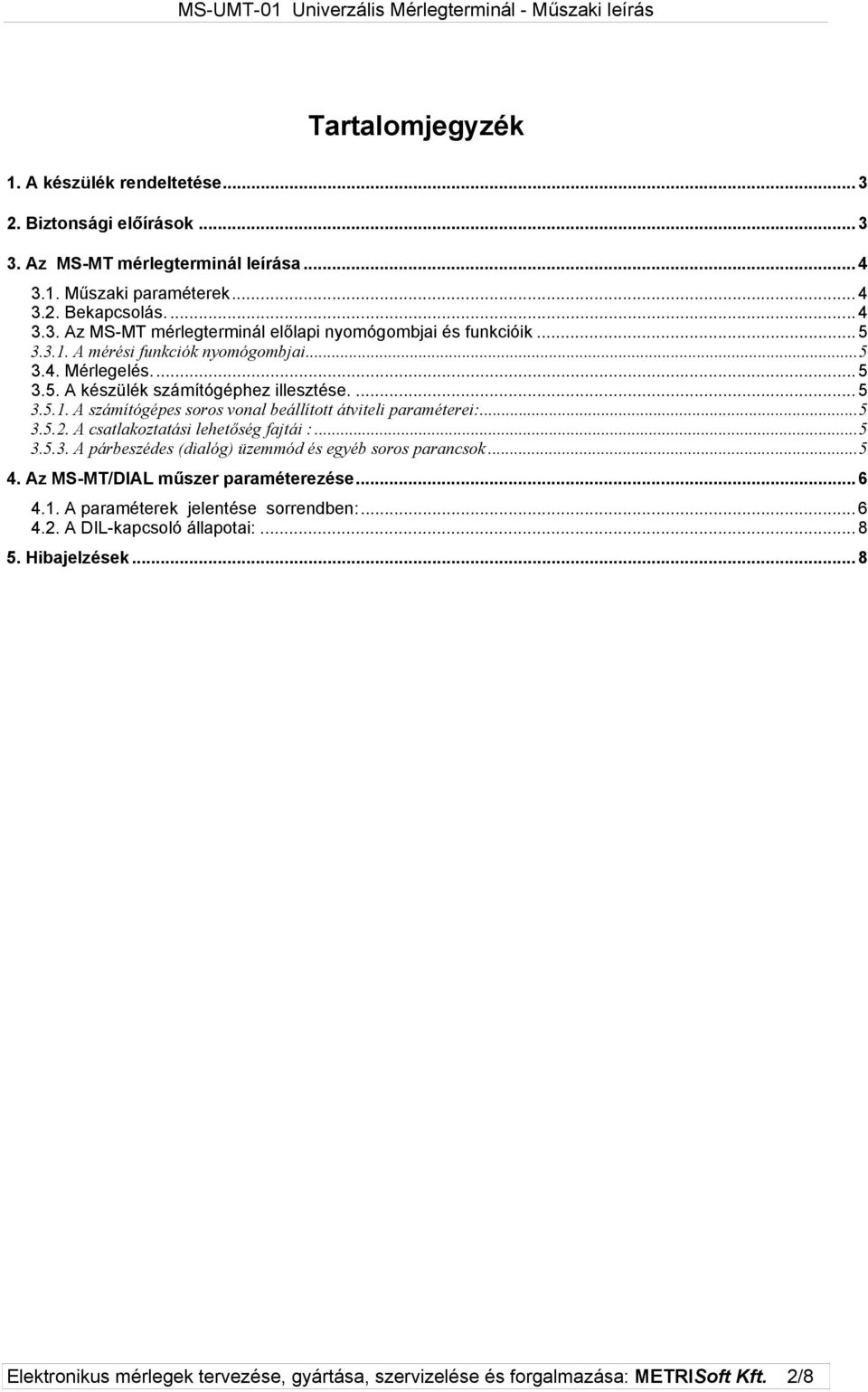 A csatlakoztatási lehetőség fajtái :...5 3.5.3. A párbeszédes (dialóg) üzemmód és egyéb soros parancsok...5 4. Az MS-MT/DIAL műszer paraméterezése...6 4.