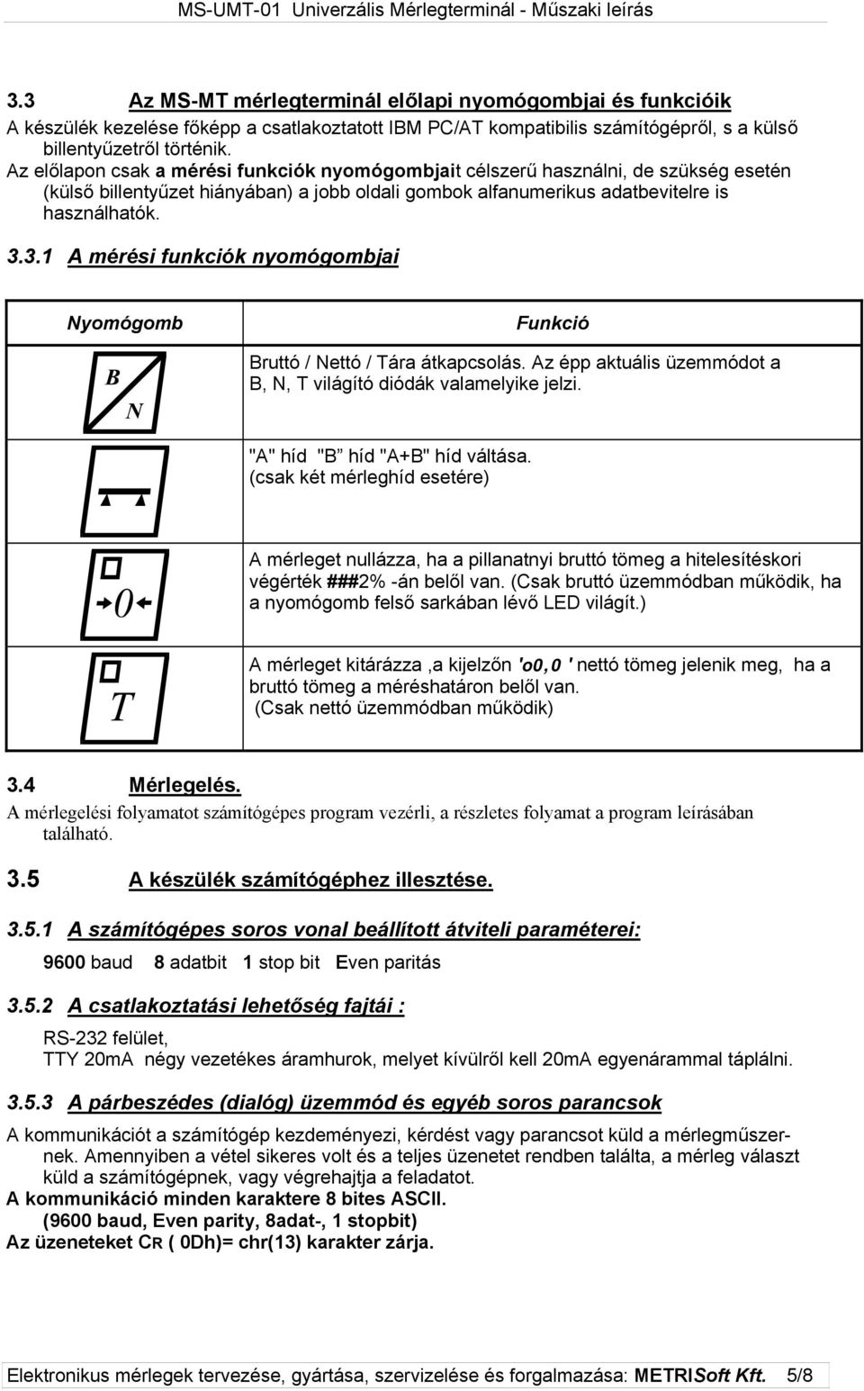 3. A mérési funkciók nyomógombjai Nyomógomb Funkció Bruttó / Nettó / Tára átkapcsolás. Az épp aktuális üzemmódot a B, N, T világító diódák valamelyike jelzi. "A" híd "B híd "A+B" híd váltása.