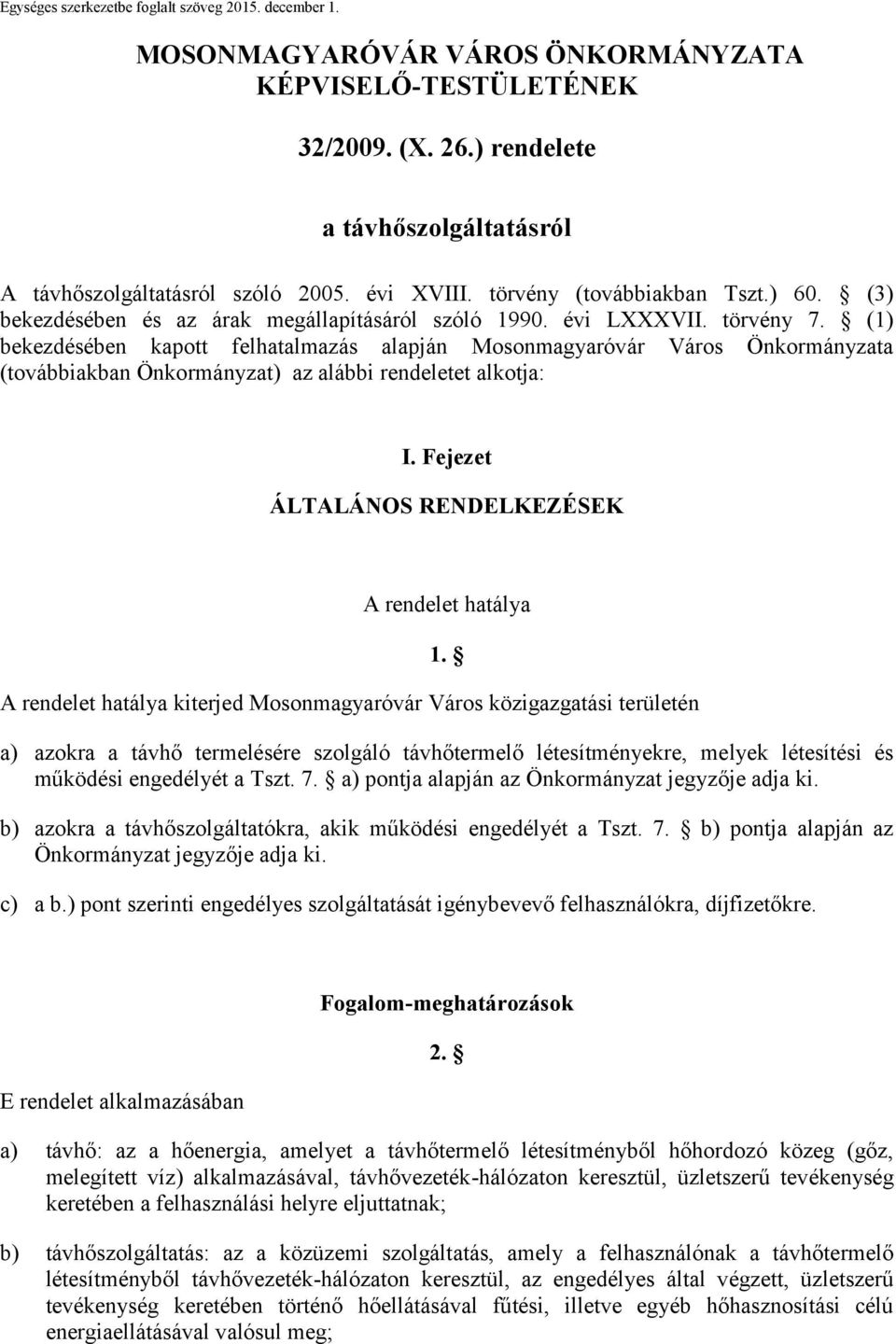 (1) bekezdésében kapott felhatalmazás alapján Mosonmagyaróvár Város Önkormányzata (továbbiakban Önkormányzat) az alábbi rendeletet alkotja: I.