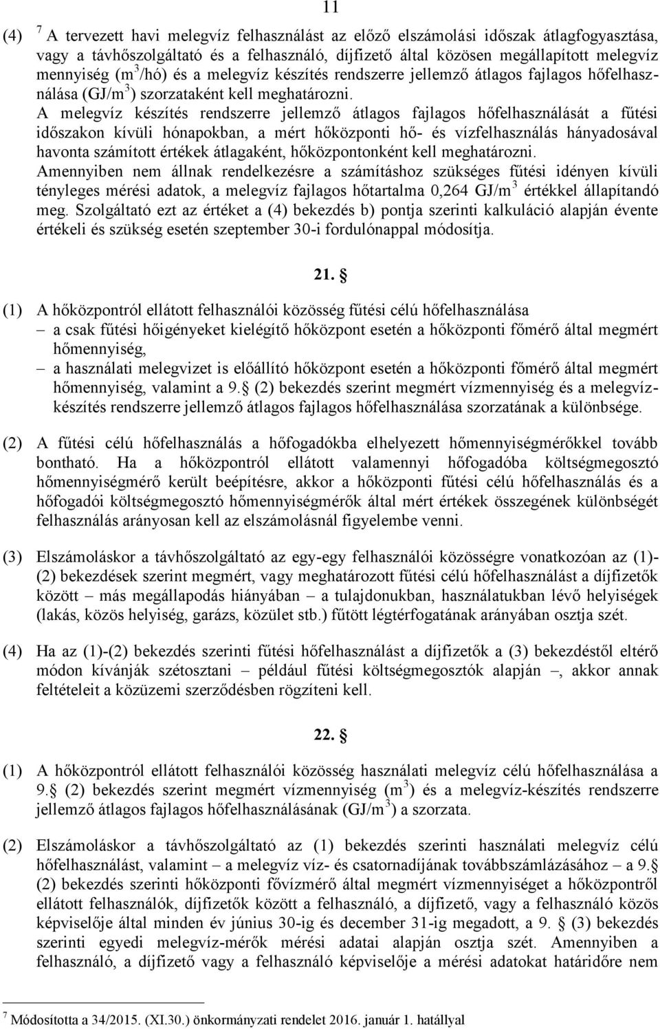 A melegvíz készítés rendszerre jellemző átlagos fajlagos hőfelhasználását a fűtési időszakon kívüli hónapokban, a mért hőközponti hő- és vízfelhasználás hányadosával havonta számított értékek