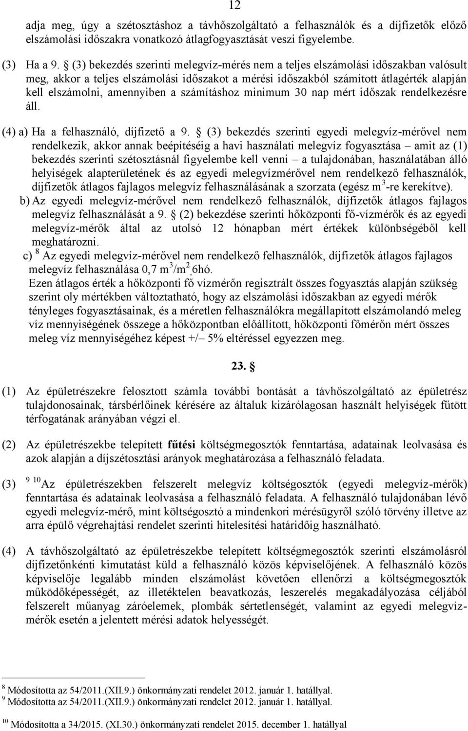 amennyiben a számításhoz minimum 30 nap mért időszak rendelkezésre áll. (4) a) Ha a felhasználó, díjfizető a 9.