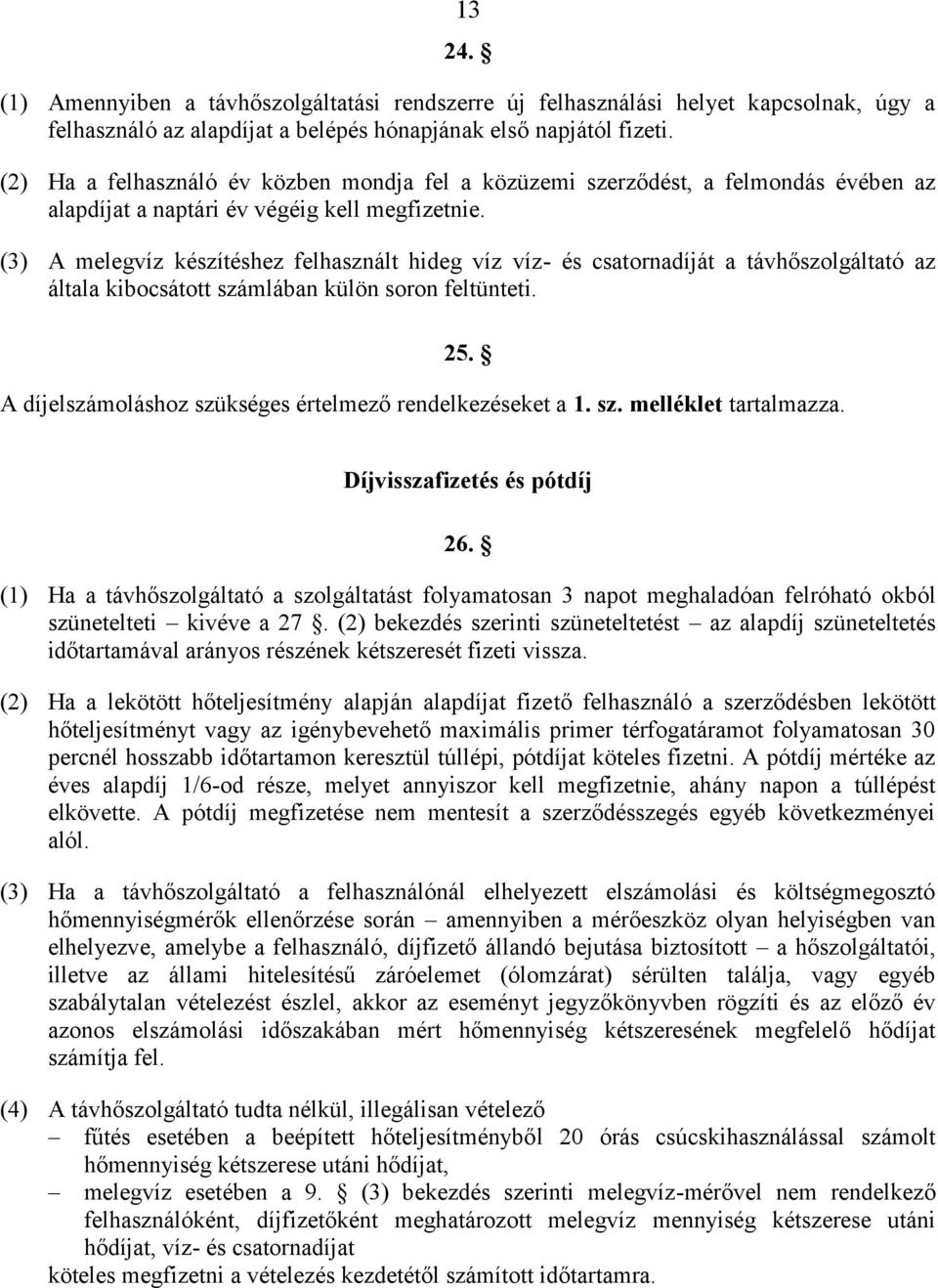 (3) A melegvíz készítéshez felhasznált hideg víz víz- és csatornadíját a távhőszolgáltató az általa kibocsátott számlában külön soron feltünteti. 25.