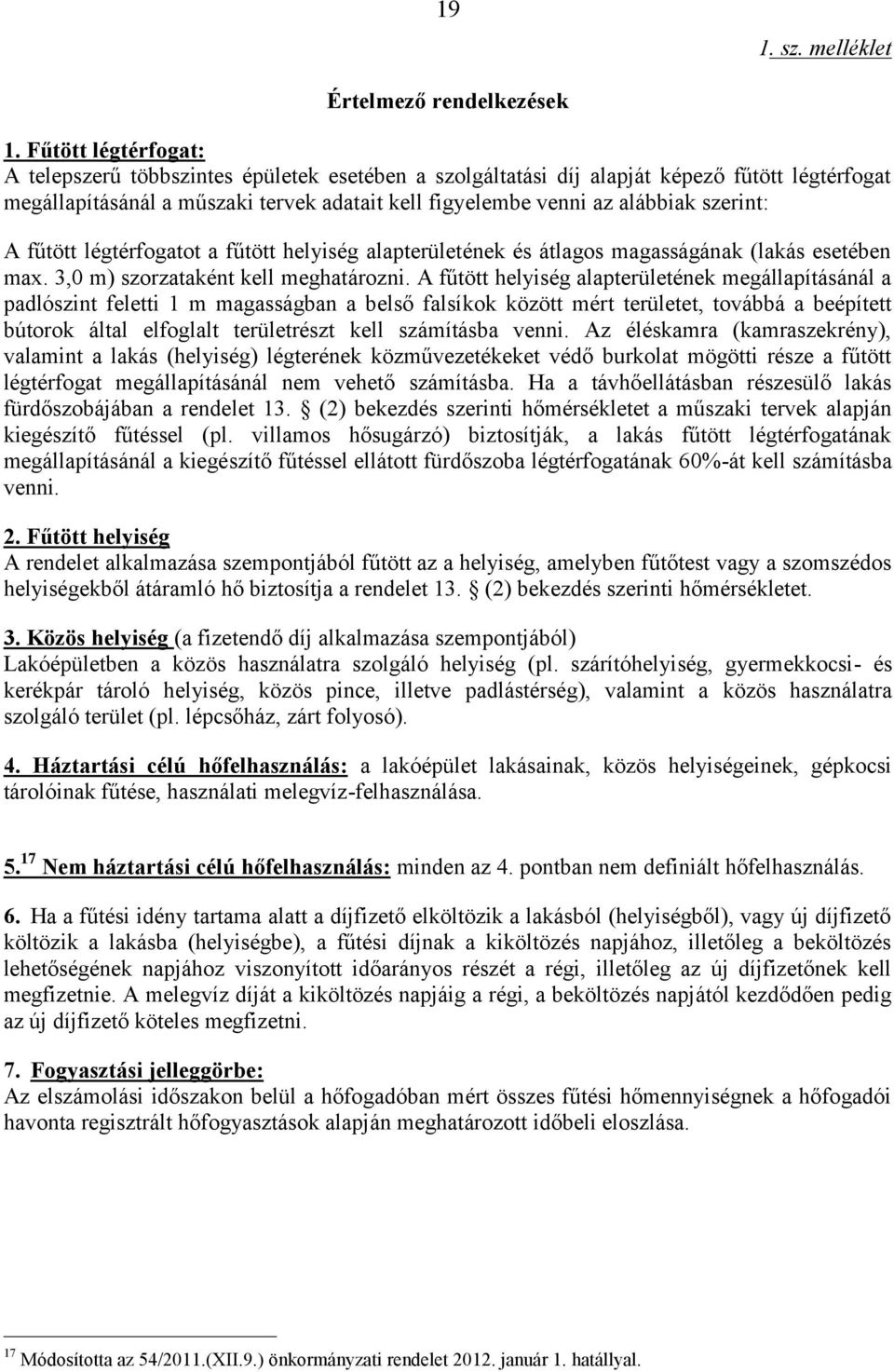 szerint: A fűtött légtérfogatot a fűtött helyiség alapterületének és átlagos magasságának (lakás esetében max. 3,0 m) szorzataként kell meghatározni.