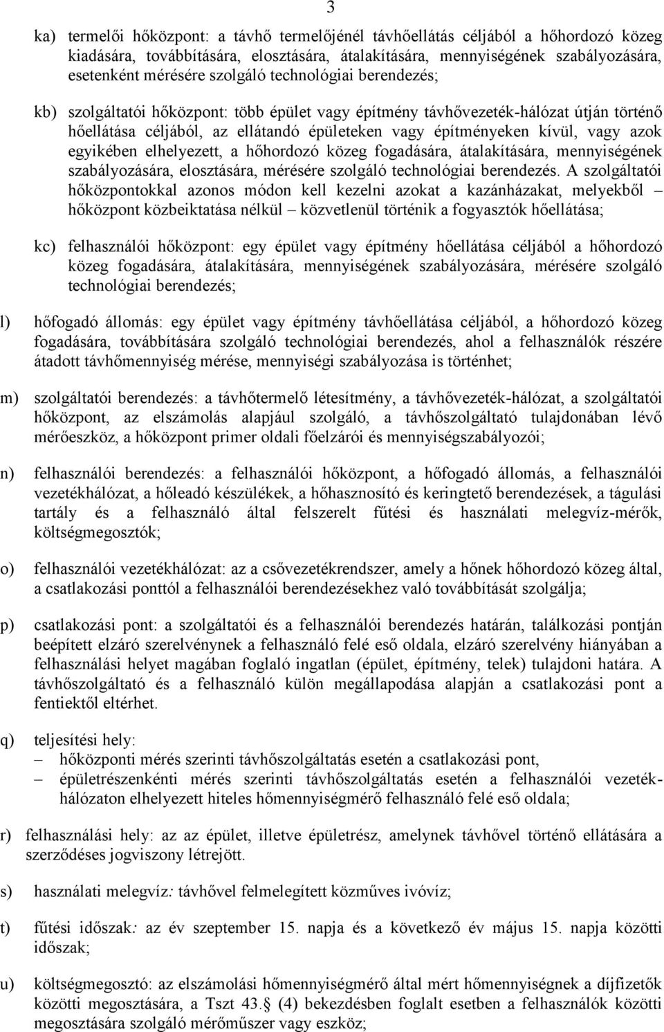 egyikében elhelyezett, a hőhordozó közeg fogadására, átalakítására, mennyiségének szabályozására, elosztására, mérésére szolgáló technológiai berendezés.