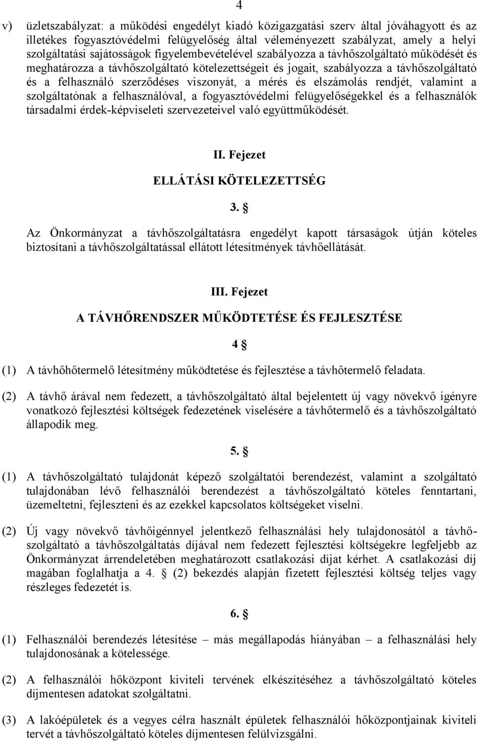 viszonyát, a mérés és elszámolás rendjét, valamint a szolgáltatónak a felhasználóval, a fogyasztóvédelmi felügyelőségekkel és a felhasználók társadalmi érdek-képviseleti szervezeteivel való