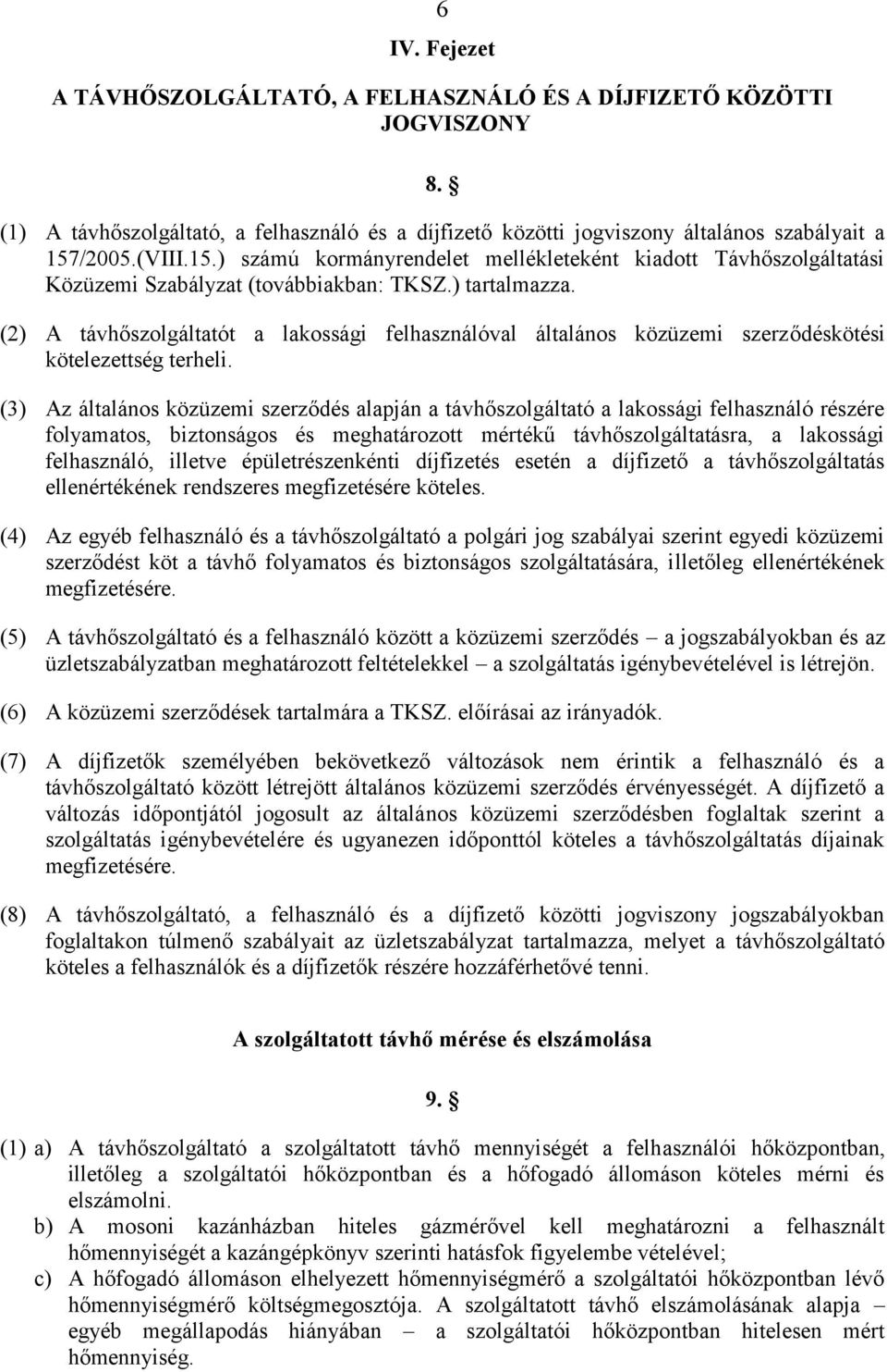 (2) A távhőszolgáltatót a lakossági felhasználóval általános közüzemi szerződéskötési kötelezettség terheli.