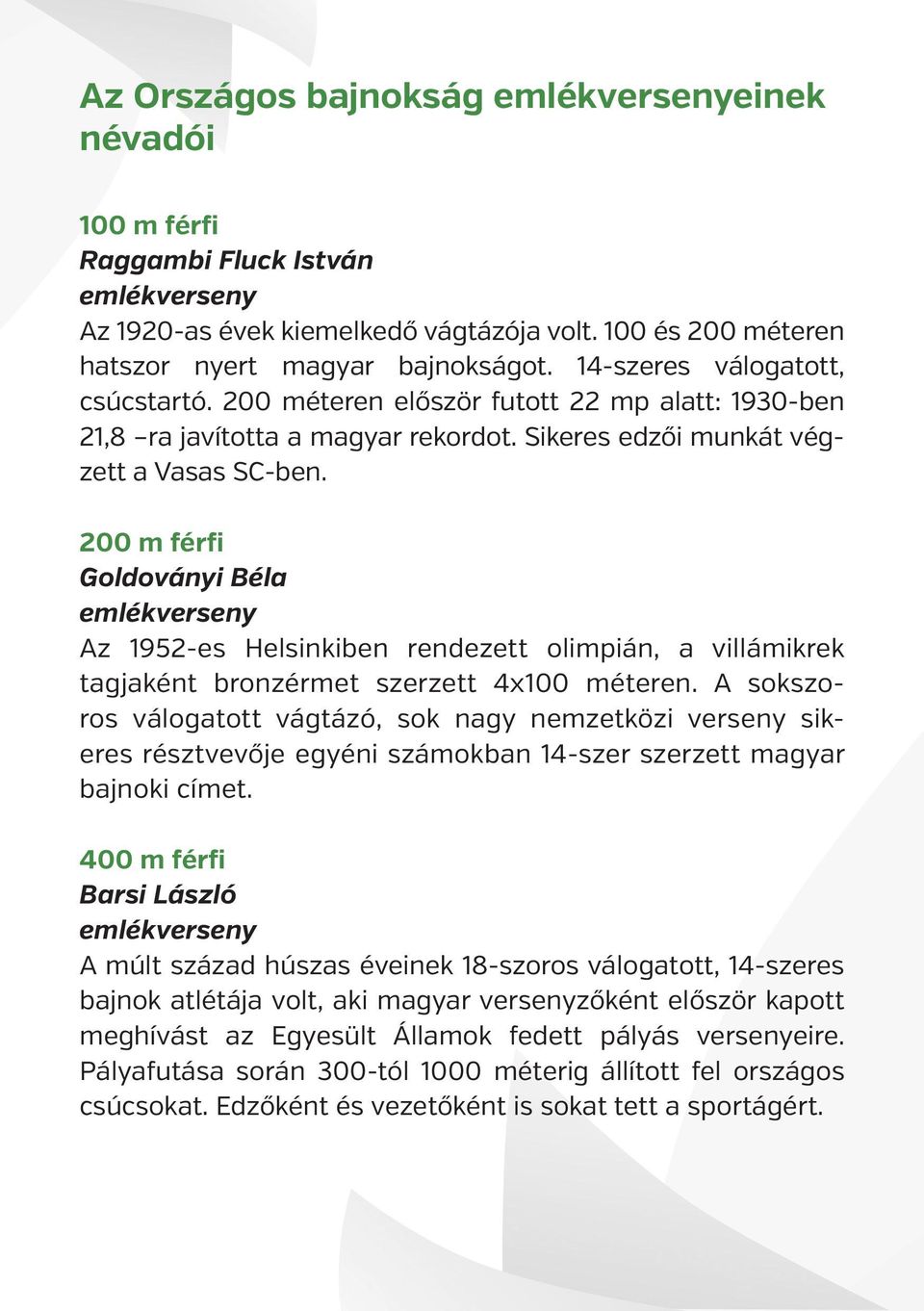 200 m férfi Goldoványi Béla Az 1952-es Helsinkiben rendezett olimpián, a villámikrek tagjaként bronzérmet szerzett 4x100 méteren.