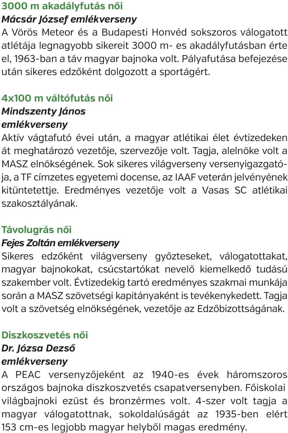 4x100 m váltófutás Mindszenty János Aktív vágtafutó évei után, a magyar atlétikai élet évtizedeken át meghatározó vezetője, szervezője volt. Tagja, alelnöke volt a MASZ elnökségének.