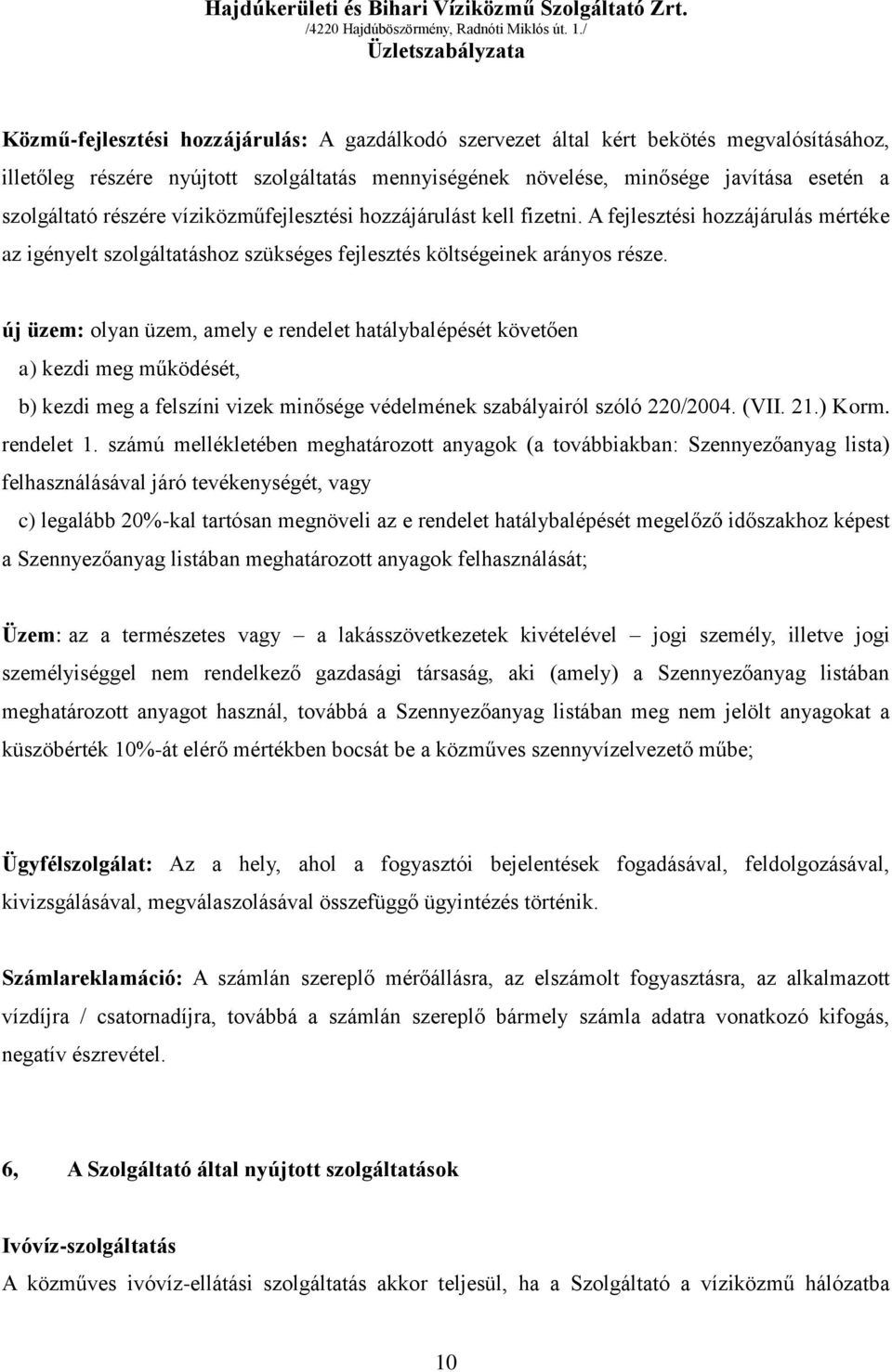 új üzem: olyan üzem, amely e rendelet hatálybalépését követően a) kezdi meg működését, b) kezdi meg a felszíni vizek minősége védelmének szabályairól szóló 220/2004. (VII. 21.) Korm. rendelet 1.