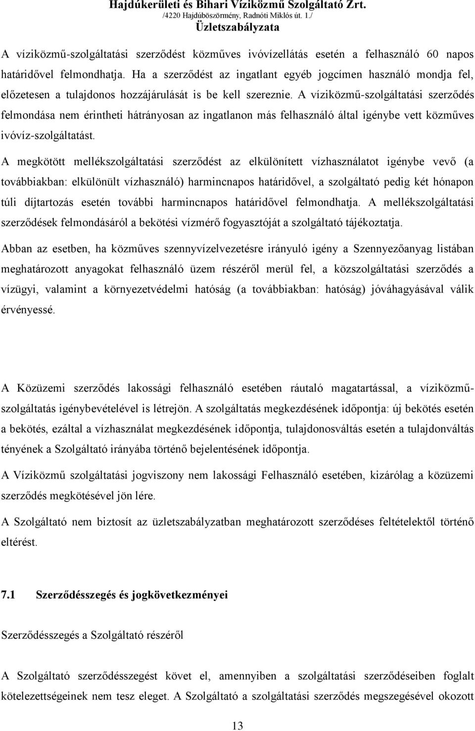 A víziközmű-szolgáltatási szerződés felmondása nem érintheti hátrányosan az ingatlanon más felhasználó által igénybe vett közműves ivóvíz-szolgáltatást.