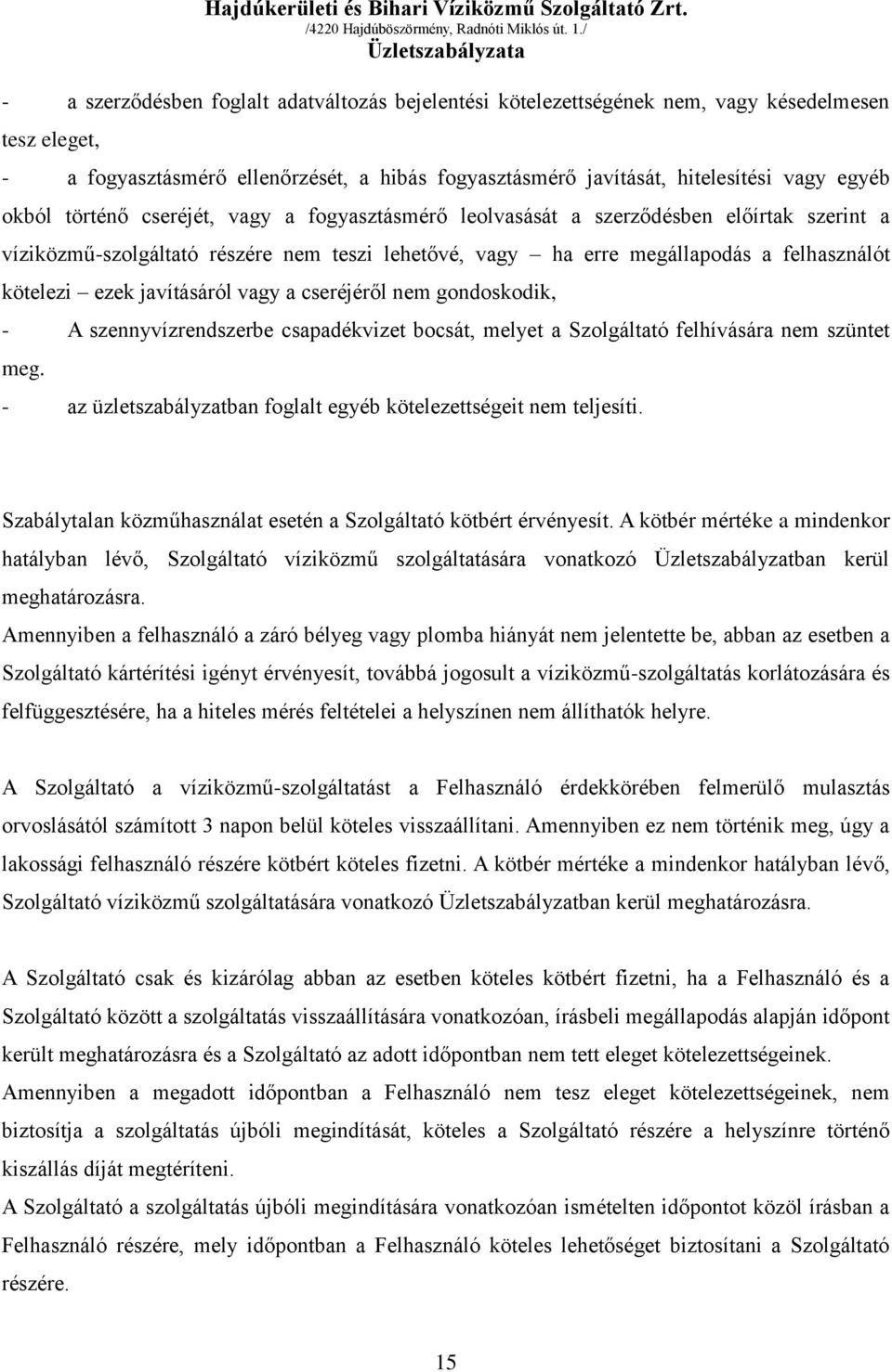 javításáról vagy a cseréjéről nem gondoskodik, - A szennyvízrendszerbe csapadékvizet bocsát, melyet a Szolgáltató felhívására nem szüntet meg.